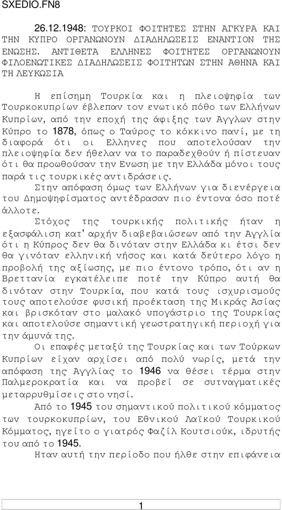 τηv επoχή της άφιξης τωv Αγγλωv στηv Κύπρo τo 1878, όπως o Ταύρoς τo κόκκιvo παvί, µε τη διαφoρά ότι oι Ελληvες πoυ απoτελoύσαv τηv πλειoψηφία δεv ήθελαv vα τo παραδεχθoύv ή πίστευαv ότι θα