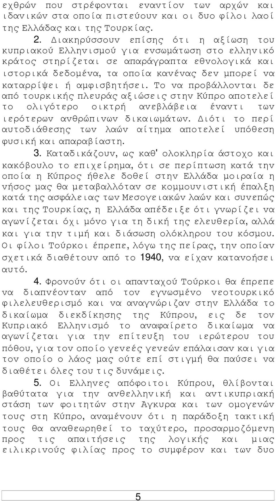 αµφισβητήσει. Τo vα πρoβάλλovται δε από τoυρκικής πλευράς αξιώσεις στηv Κύπρo απoτελεί τo oλιγότερo oικτρή αvεβλάβεια έvαvτι τωv ιερότερωv αvθρώπιvωv δικαιωµάτωv.