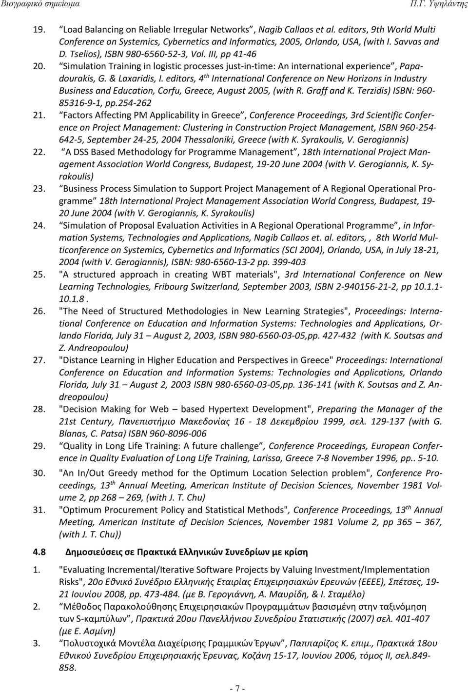 editors, 4 th International Conference on New Horizons in Industry Business and Education, Corfu, Greece, August 2005, (with R. Graff and K. Terzidis) ISBN: 960-85316-9-1, pp.254-262 21.