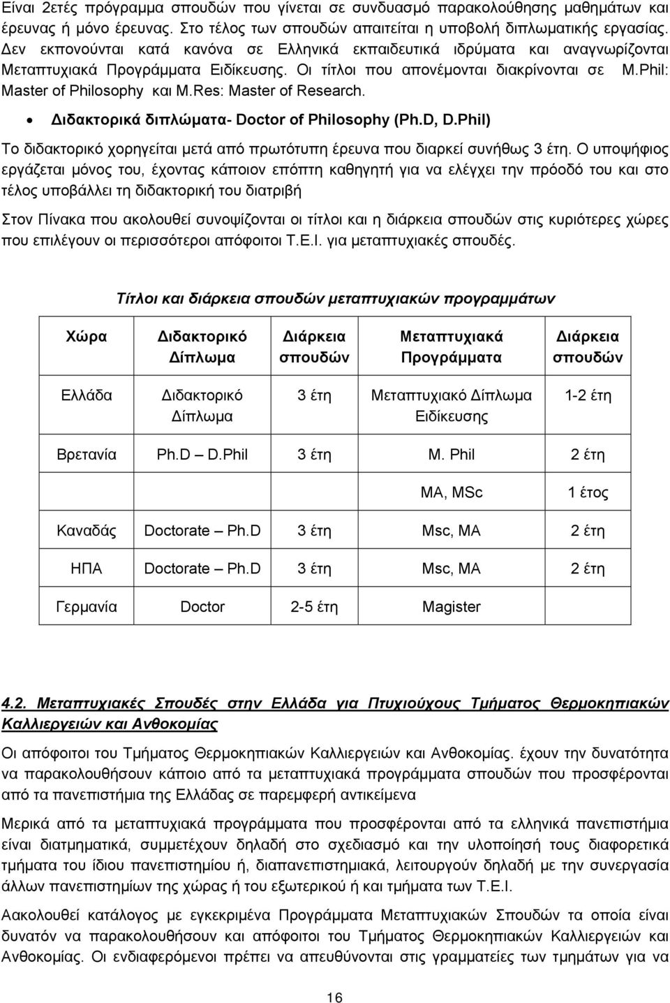 Res: Master of Research. Διδακτορικά διπλώματα- Doctor of Philosophy (Ph.D, D.Phil) Το διδακτορικό χορηγείται μετά από πρωτότυπη έρευνα που διαρκεί συνήθως 3 έτη.