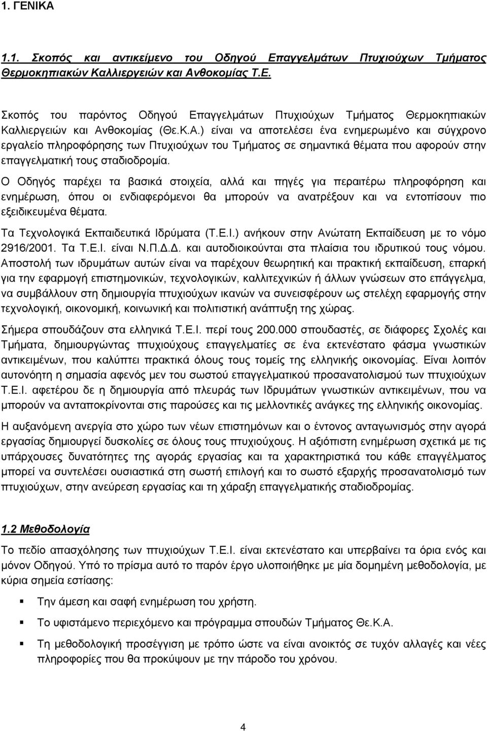 Ο Οδηγός παρέχει τα βασικά στοιχεία, αλλά και πηγές για περαιτέρω πληροφόρηση και ενημέρωση, όπου οι ενδιαφερόμενοι θα μπορούν να ανατρέξουν και να εντοπίσουν πιο εξειδικευμένα θέματα.