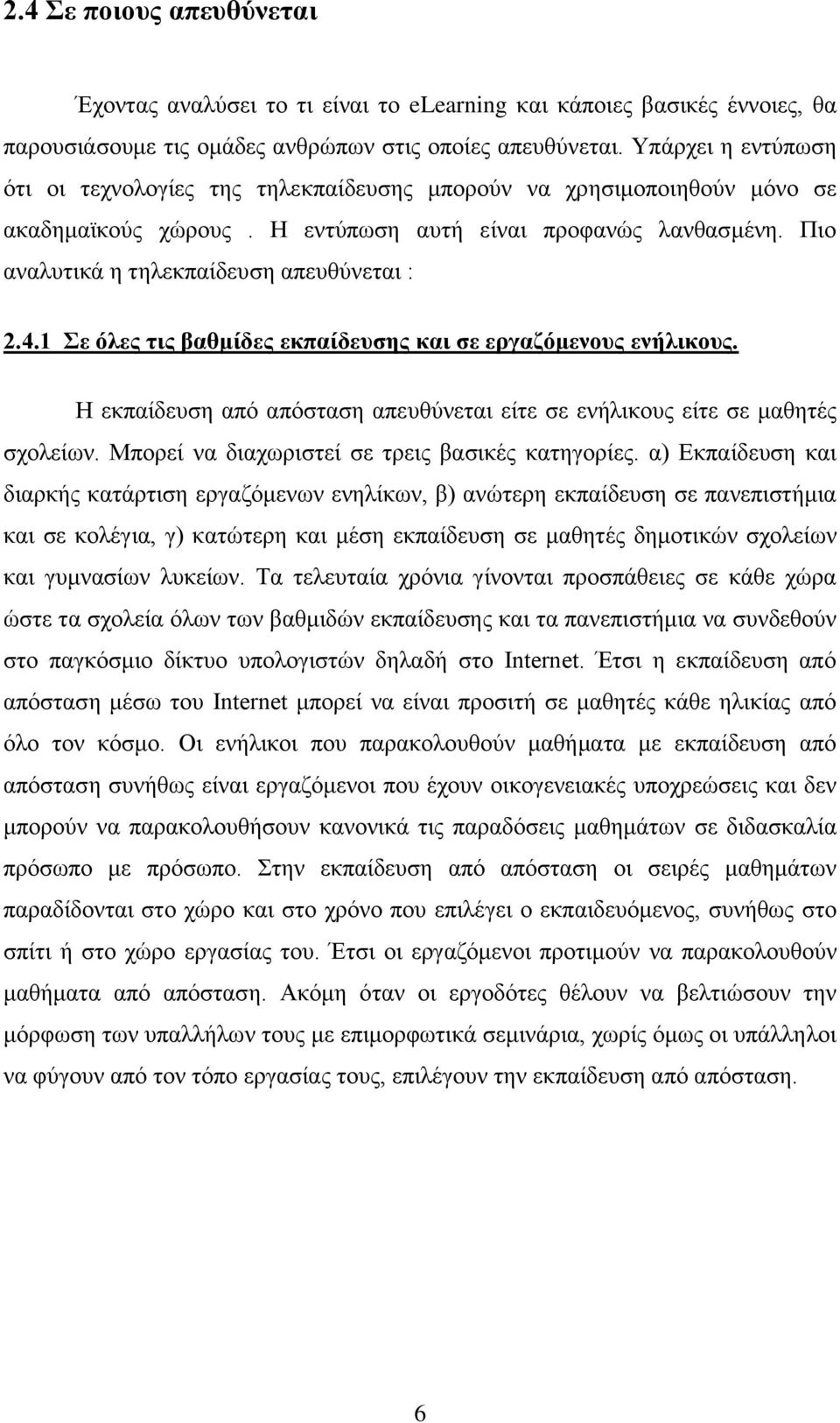 Πιο αναλυτικά η τηλεκπαίδευση απευθύνεται : 2.4.1 Σε όλες τις βαθμίδες εκπαίδευσης και σε εργαζόμενους ενήλικους. Η εκπαίδευση από απόσταση απευθύνεται είτε σε ενήλικους είτε σε μαθητές σχολείων.