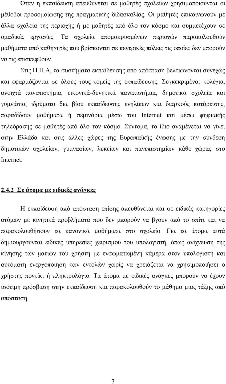 Τα σχολεία απομακρυσμένων περιοχών παρακολουθούν μαθήματα από καθηγητές που βρίσκονται σε κεντρικές πόλεις τις οποίες δεν μπορούν να τις επισκεφθούν. Στις Η.Π.