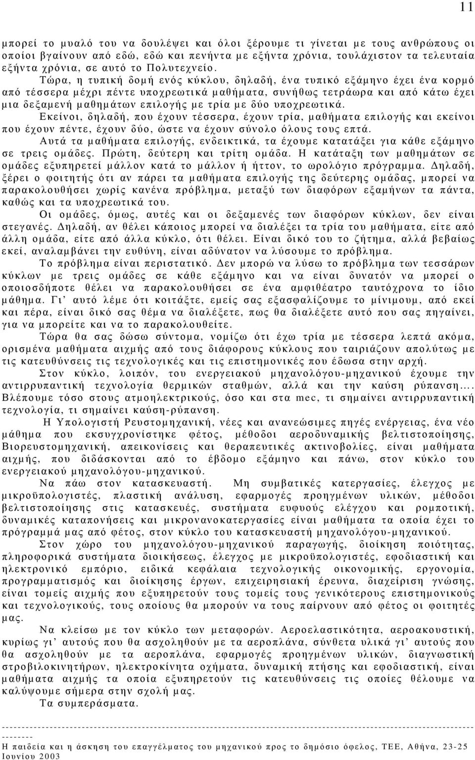 Τώρα, η τυπική δοµή ενός κύκλου, δηλαδή, ένα τυπικό εξάµηνο έχει ένα κορµό από τέσσερα µέχρι πέντε υποχρεωτικά µαθήµατα, συνήθως τετράωρα και από κάτω έχει µια δεξαµενή µαθηµάτων επιλογής µε τρία µε