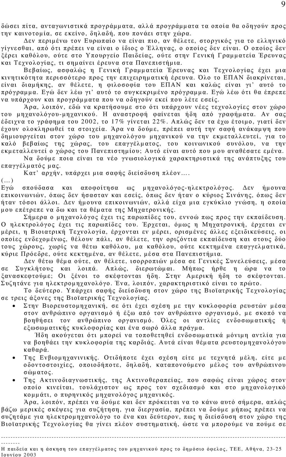 Ο οποίος δεν ξέρει καθόλου, ούτε στο Υπουργείο Παιδείας, ούτε στην Γενική Γραµµατεία Έρευνας και Τεχνολογίας, τι σηµαίνει έρευνα στα Πανεπιστήµια.