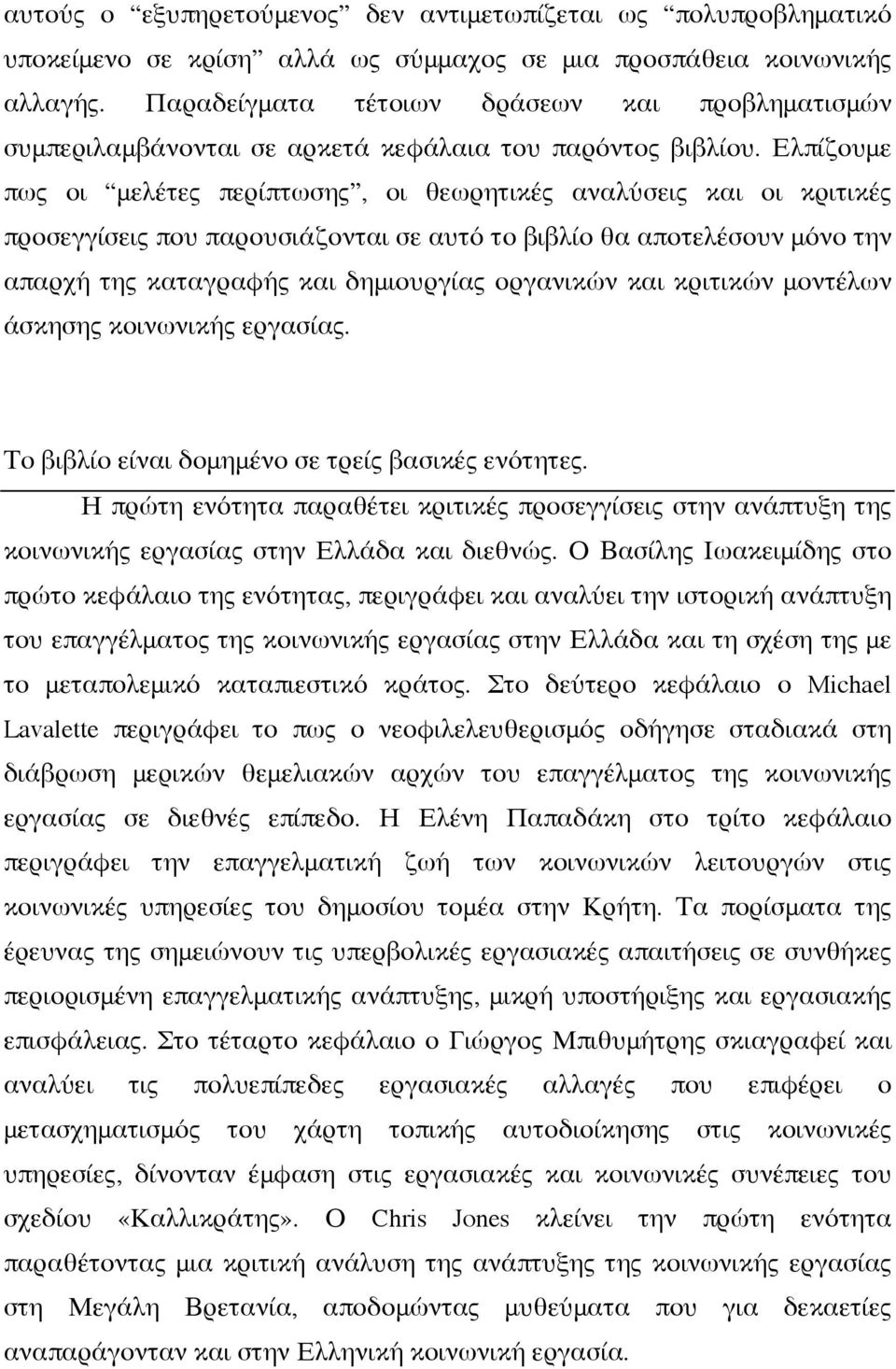 Ελπίζουμε πως οι μελέτες περίπτωσης, οι θεωρητικές αναλύσεις και οι κριτικές προσεγγίσεις που παρουσιάζονται σε αυτό το βιβλίο θα αποτελέσουν μόνο την απαρχή της καταγραφής και δημιουργίας οργανικών