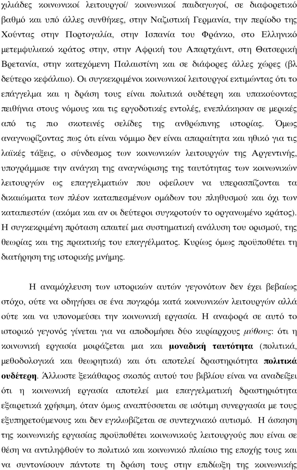 Οι συγκεκριμένοι κοινωνικοί λειτουργοί εκτιμώντας ότι το επάγγελμα και η δράση τους είναι πολιτικά ουδέτερη και υπακούοντας πειθήνια στους νόμους και τις εργοδοτικές εντολές, ενεπλάκησαν σε μερικές