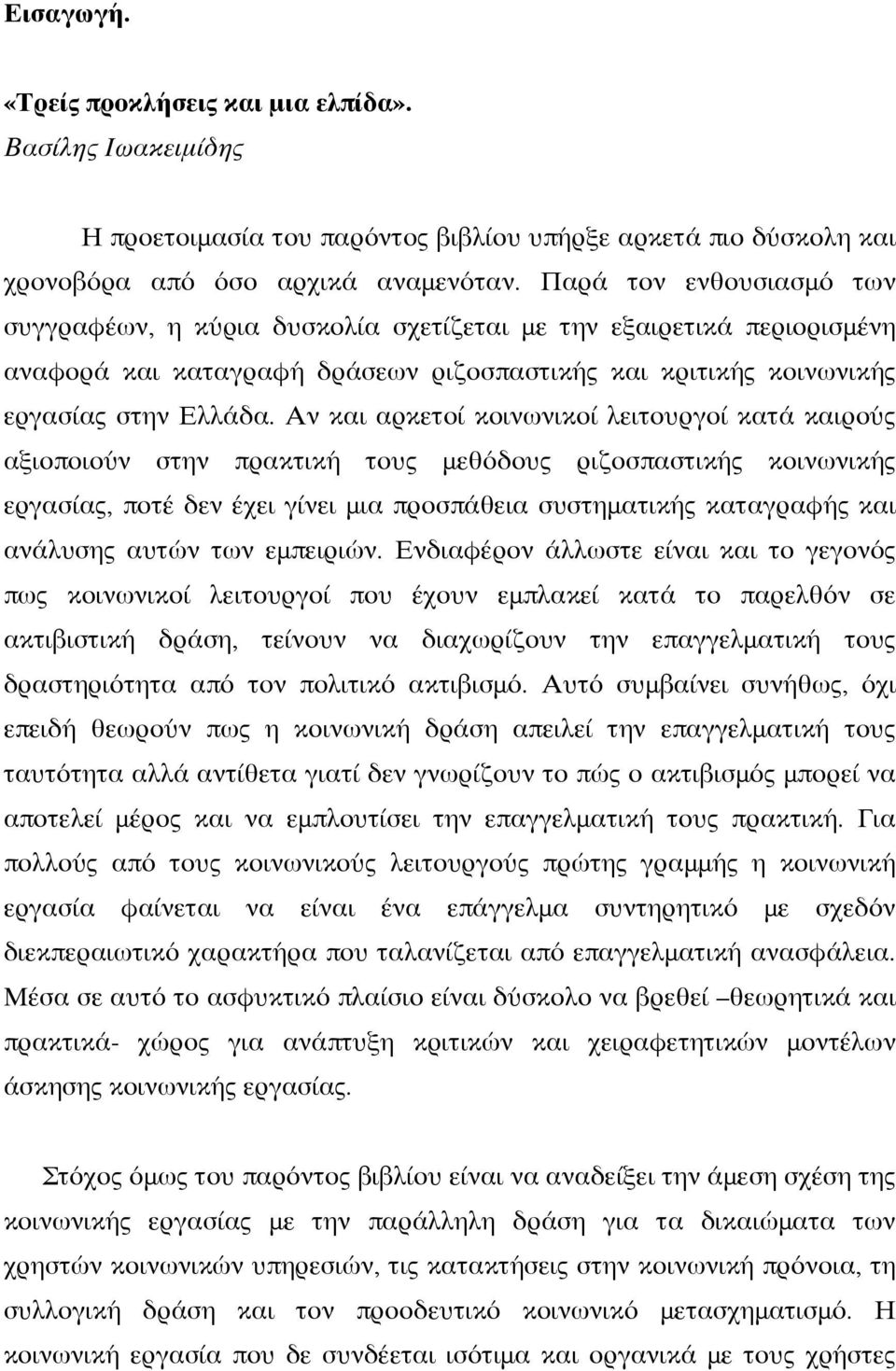 Αν και αρκετοί κοινωνικοί λειτουργοί κατά καιρούς αξιοποιούν στην πρακτική τους μεθόδους ριζοσπαστικής κοινωνικής εργασίας, ποτέ δεν έχει γίνει μια προσπάθεια συστηματικής καταγραφής και ανάλυσης