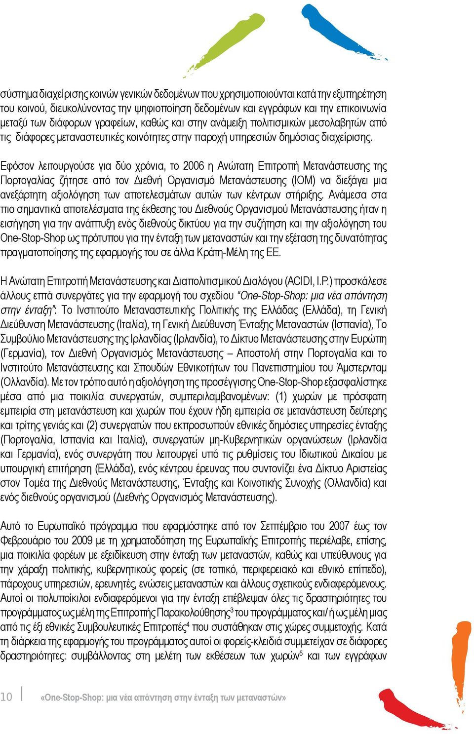 Εφόσον λειτουργούσε για δύο χρόνια, το 2006 η Ανώτατη Επιτροπή Μετανάστευσης της Πορτογαλίας ζήτησε από τον Διεθνή Οργανισμό Μετανάστευσης (IOM) να διεξάγει μια ανεξάρτητη αξιολόγηση των