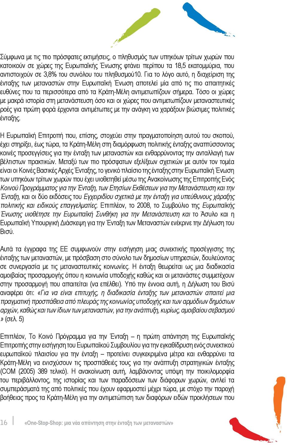 Τόσο οι χώρες με μακρά ιστορία στη μετανάστευση όσο και οι χώρες που αντιμετωπίζουν μεταναστευτικές ροές για πρώτη φορά έρχονται αντιμέτωπες με την ανάγκη να χαράξουν βιώσιμες πολιτικές ένταξης.