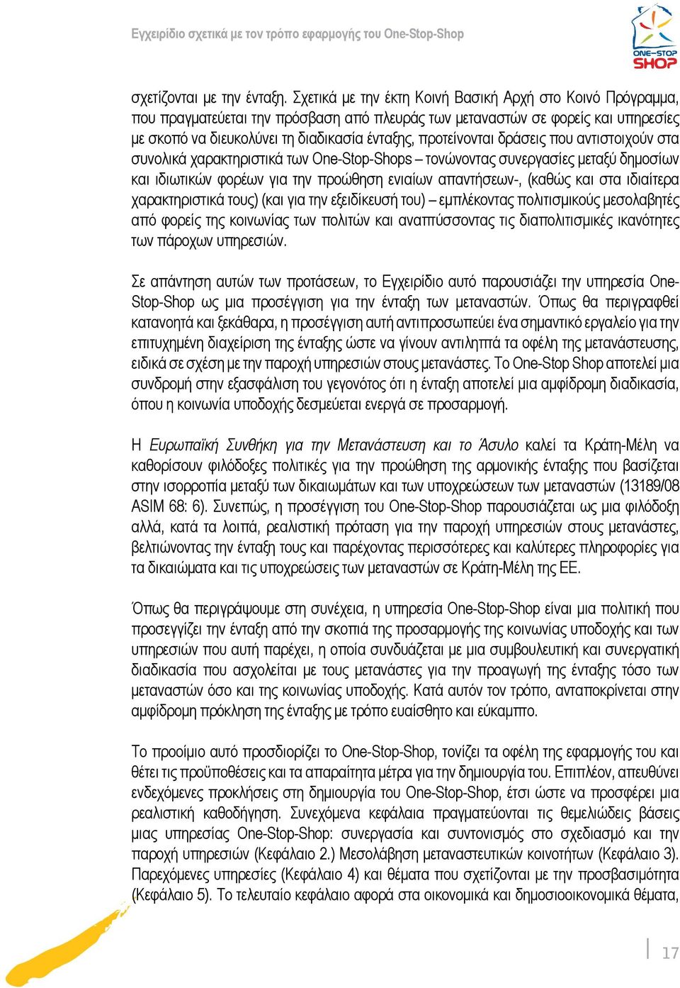 προτείνονται δράσεις που αντιστοιχούν στα συνολικά χαρακτηριστικά των One-Stop-Shops τονώνοντας συνεργασίες μεταξύ δημοσίων και ιδιωτικών φορέων για την προώθηση ενιαίων απαντήσεων-, (καθώς και στα