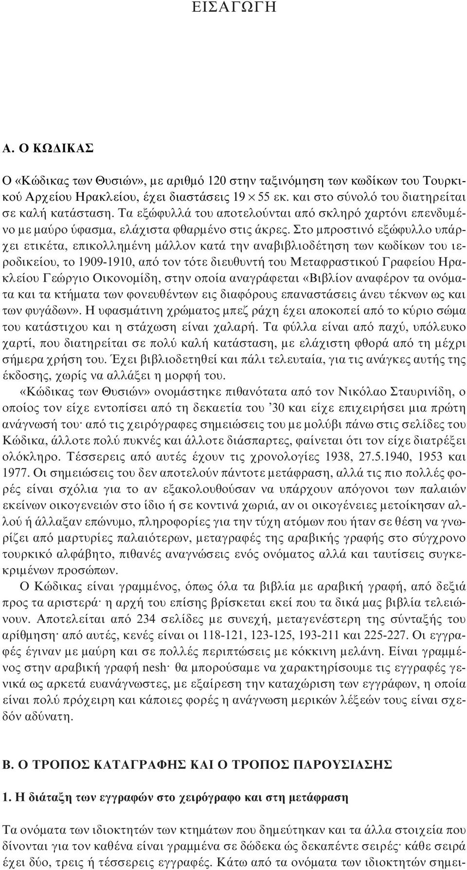 Στο μπροστινό εξώφυλλο υπάρχει ετικέτα, επικολλημένη μάλλον κατά την αναβιβλιοδέτηση των κωδίκων του ιεροδικείου, το 1909-1910, από τον τότε διευθυντή του Μεταφραστικού Γραφείου Hρακλείου Γεώργιο