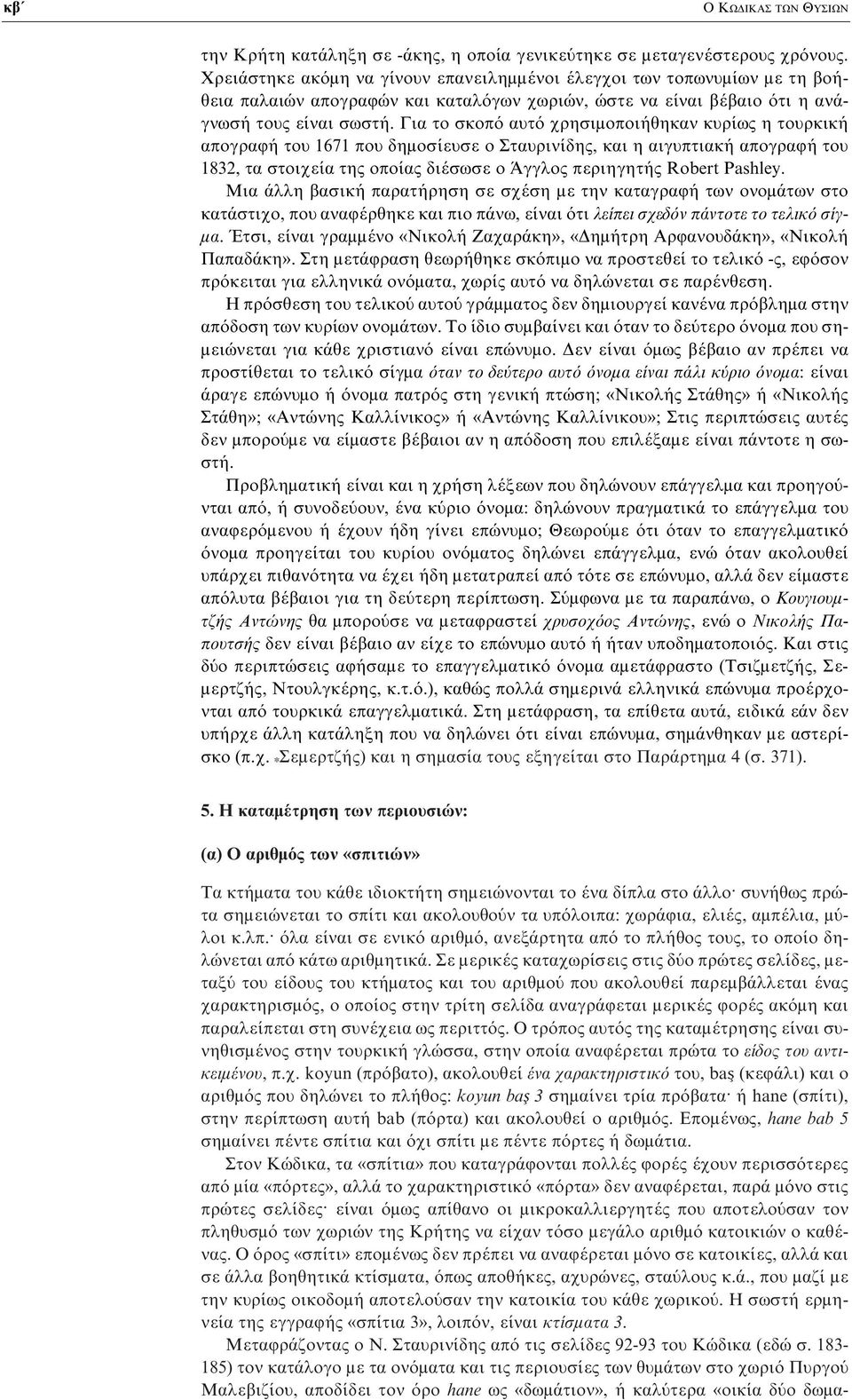 Για το σκοπό αυτό χρησιμοποιήθηκαν κυρίως η τουρκική απογραφή του 1671 που δημοσίευσε ο Σταυρινίδης, και η αιγυπτιακή απογραφή του 1832, τα στοιχεία της οποίας διέσωσε ο Άγγλος περιηγητής Robert