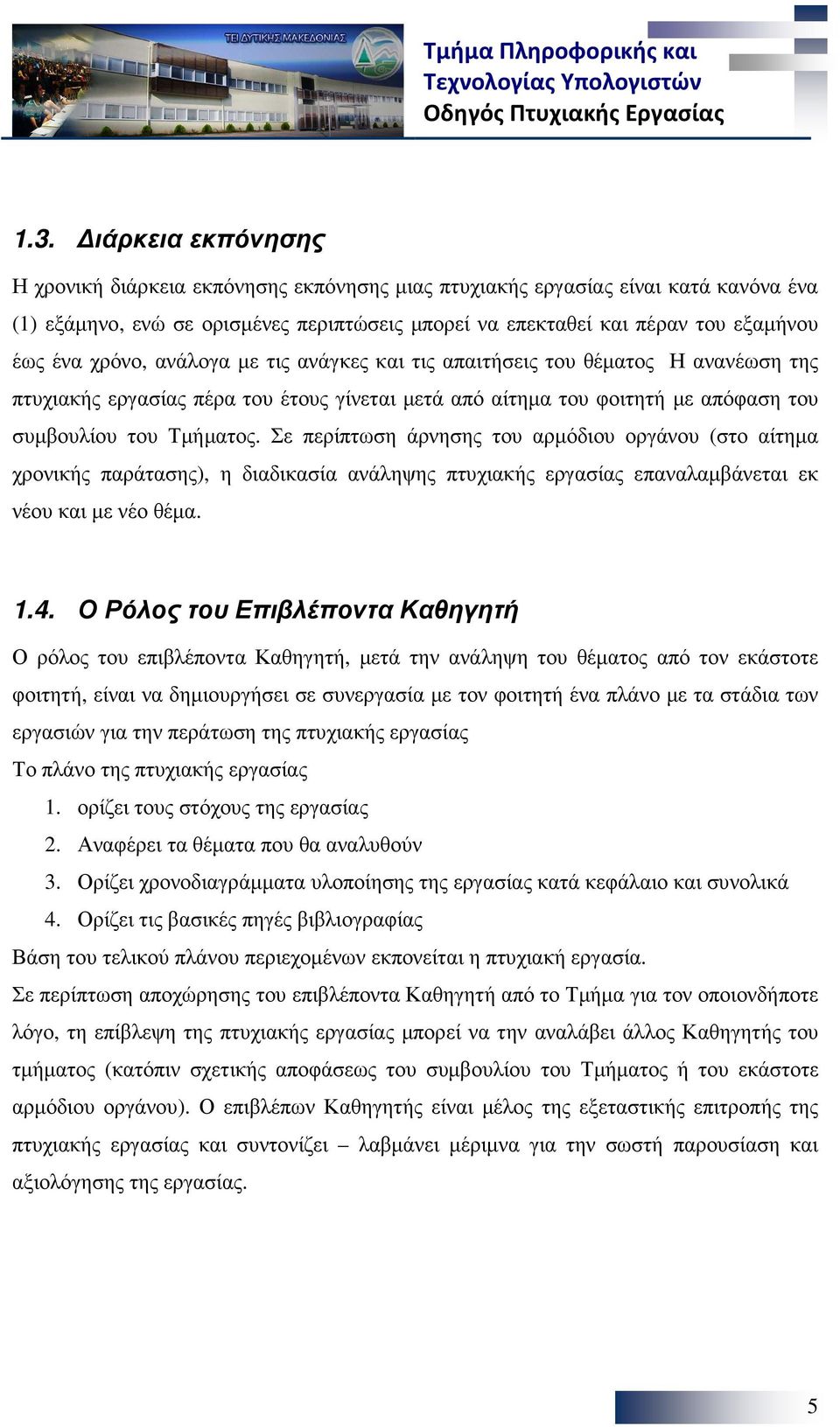 Σε περίπτωση άρνησης του αρµόδιου οργάνου (στο αίτηµα χρονικής παράτασης), η διαδικασία ανάληψης πτυχιακής εργασίας επαναλαµβάνεται εκ νέου και µε νέο θέµα. 1.4.