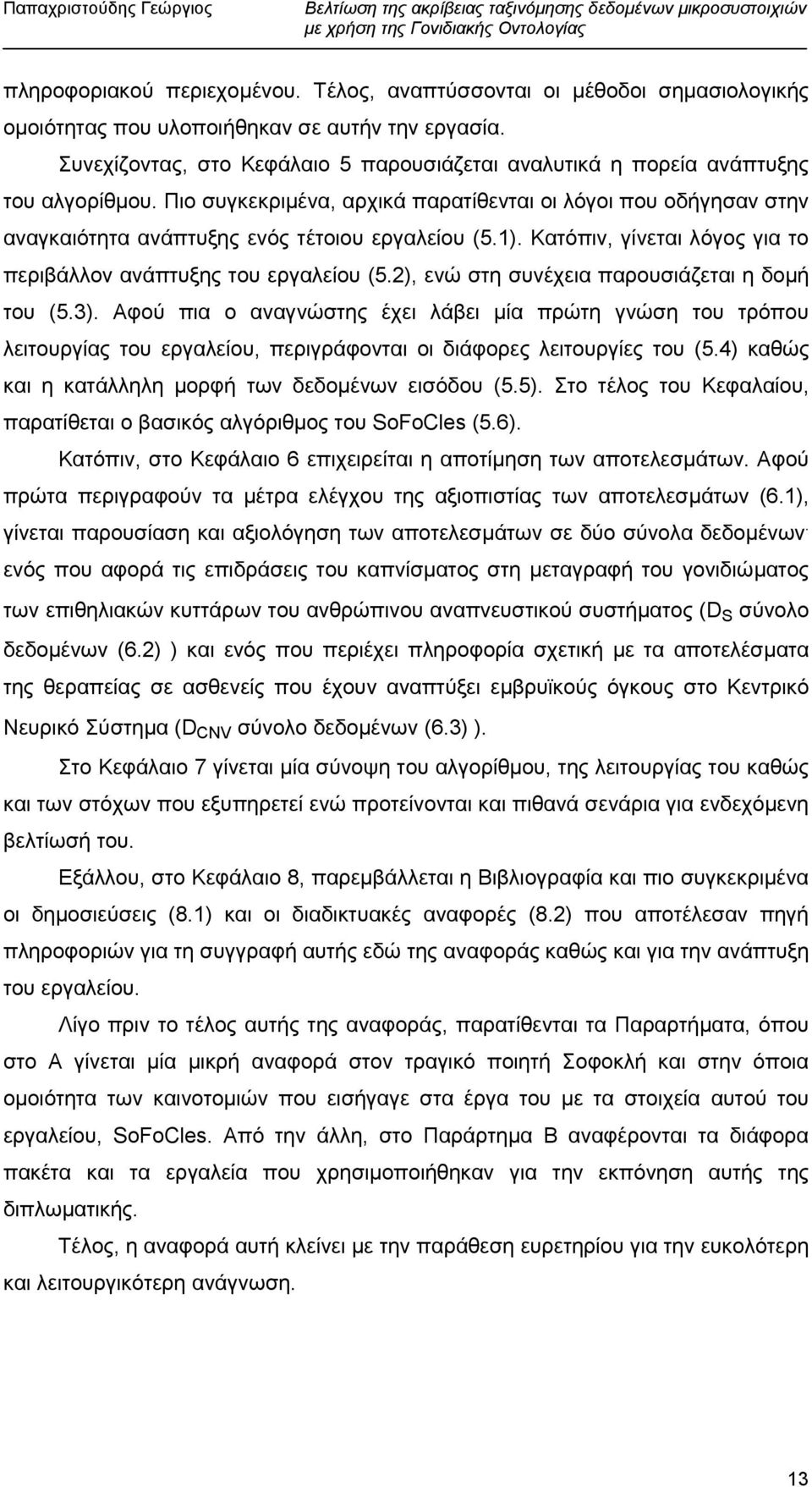 Πιο συγκεκριµένα, αρχικά παρατίθενται οι λόγοι που οδήγησαν στην αναγκαιότητα ανάπτυξης ενός τέτοιου εργαλείου (5.1). Κατόπιν, γίνεται λόγος για το περιβάλλον ανάπτυξης του εργαλείου (5.