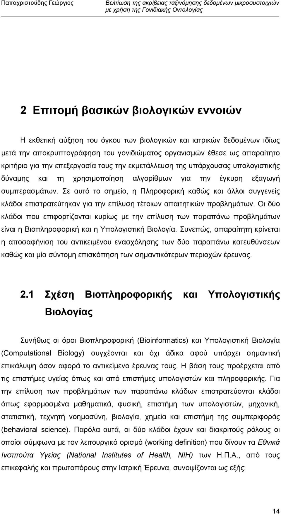 Σε αυτό το σηµείο, η Πληροφορική καθώς και άλλοι συγγενείς κλάδοι επιστρατεύτηκαν για την επίλυση τέτοιων απαιτητικών προβληµάτων.