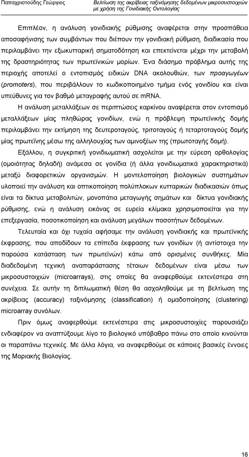 Ένα διάσηµο πρόβληµα αυτής της περιοχής αποτελεί ο εντοπισµός ειδικών DNA ακολουθιών, των προαγωγέων (promoters), που περιβάλλουν το κωδικοποιηµένο τµήµα ενός γονιδίου και είναι υπεύθυνες για τον