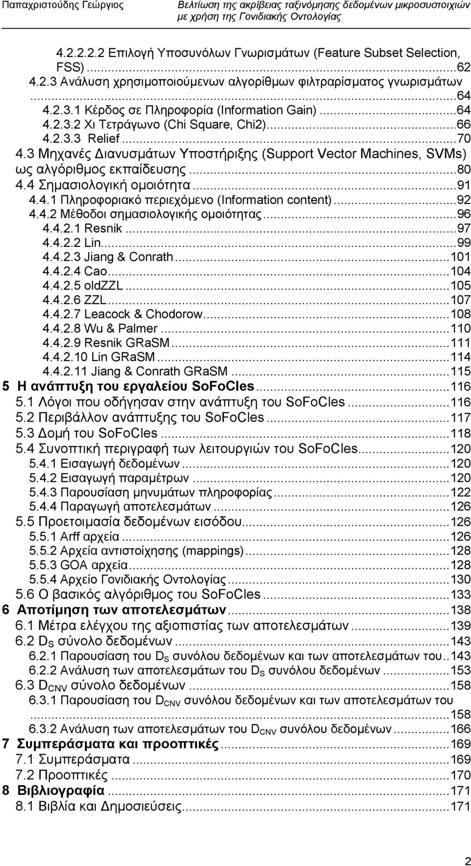 ..91 4.4.1 Πληροφοριακό περιεχόµενο (Information content)...92 4.4.2 Μέθοδοι σηµασιολογικής οµοιότητας...96 4.4.2.1 Resnik...97 4.4.2.2 Lin...99 4.4.2.3 Jiang & Conrath...101 4.4.2.4 Cao...104 4.4.2.5 oldzzl.