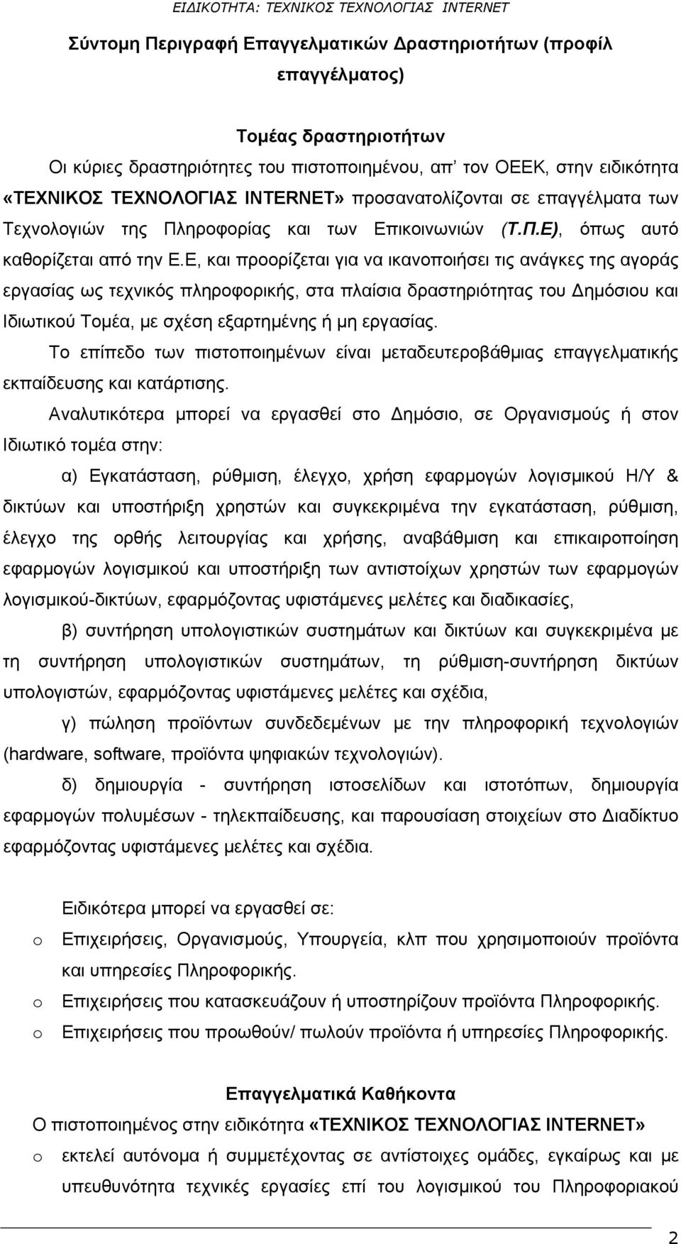 Ε, και προορίζεται για να ικανοποιήσει τις ανάγκες της αγοράς εργασίας ως τεχνικός πληροφορικής, στα πλαίσια δραστηριότητας του Δημόσιου και Ιδιωτικού Τομέα, με σχέση εξαρτημένης ή μη εργασίας.