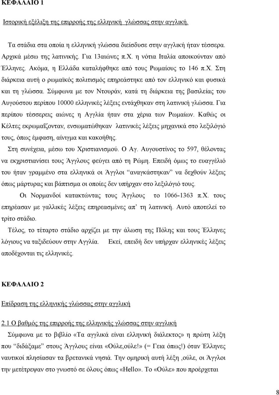 Σύµφωνα µε τον Ντουράν, κατά τη διάρκεια της βασιλείας του Αυγούστου περίπου 10000 ελληνικές λέξεις εντάχθηκαν στη λατινική γλώσσα. Για περίπου τέσσερεις αιώνες η Αγγλία ήταν στα χέρια των Ρωµαίων.