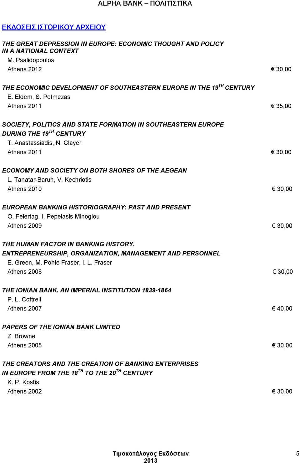 Petmezas Athens 2011 35,00 SOCIETY, POLITICS AND STATE FORMATION IN SOUTHEASTERN EUROPE DURING THE 19 TH CENTURY T. Anastassiadis, N.