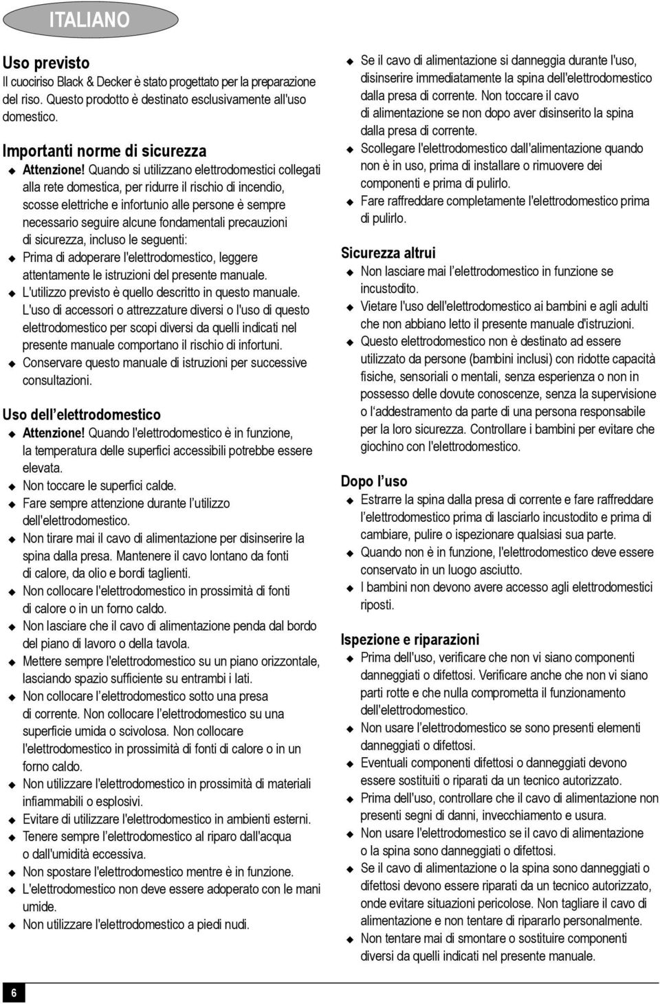 Quando si utilizzano elettrodomestici collegati alla rete domestica, per ridurre il rischio di incendio, scosse elettriche e infortunio alle persone è sempre necessario seguire alcune fondamentali