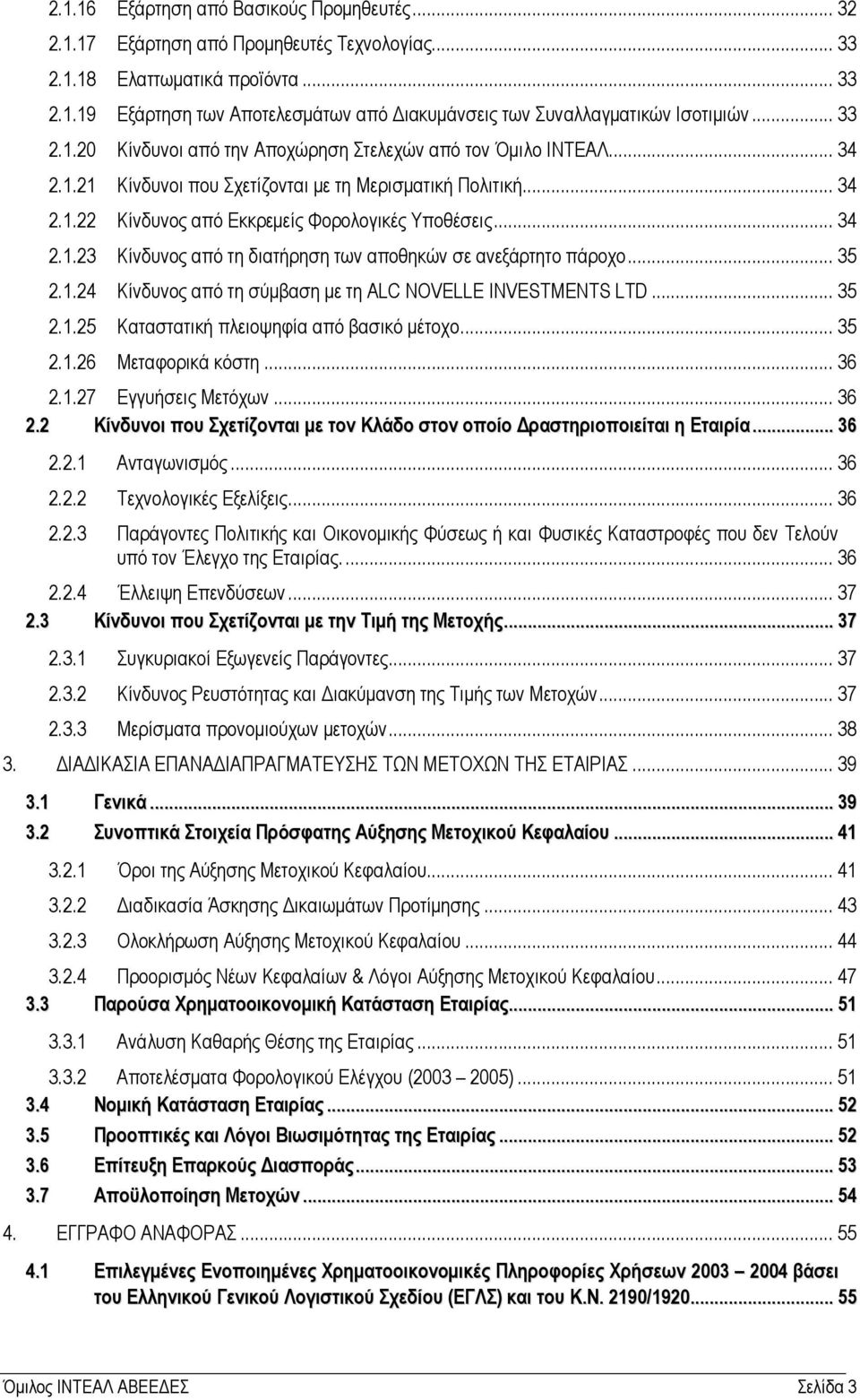 .. 35 2.1.24 Κίνδυνος από τη σύµβαση µε τη ALC NOVELLE INVESTMENTS LTD... 35 2.1.25 Καταστατική πλειοψηφία από βασικό µέτοχο... 35 2.1.26 Μεταφορικά κόστη... 36 2.