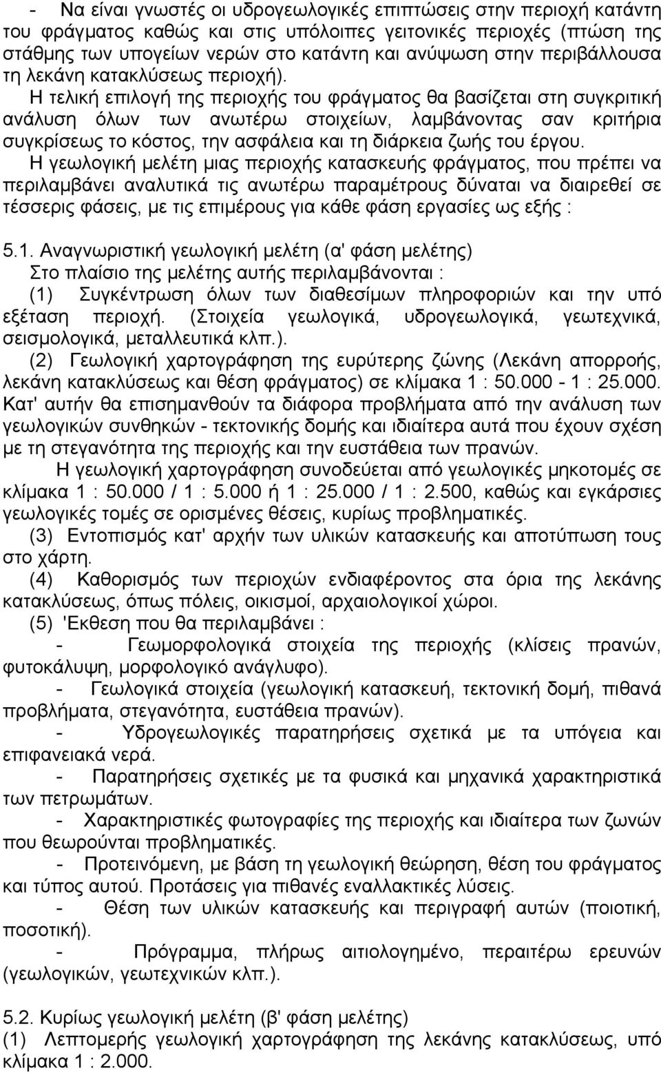 Η τελική επιλογή της περιοχής του φράγµατος θα βασίζεται στη συγκριτική ανάλυση όλων των ανωτέρω στοιχείων, λαµβάνοντας σαν κριτήρια συγκρίσεως το κόστος, την ασφάλεια και τη διάρκεια ζωής του έργου.