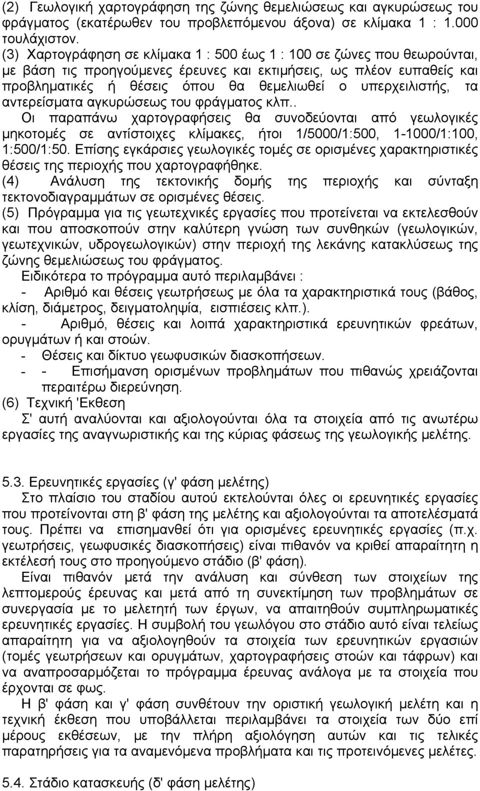 υπερχειλιστής, τα αντερείσµατα αγκυρώσεως του φράγµατος κλπ.. Οι παραπάνω χαρτογραφήσεις θα συνοδεύονται από γεωλογικές µηκοτοµές σε αντίστοιχες κλίµακες, ήτοι 1/5000/1:500, 1-1000/1:100, 1:500/1:50.