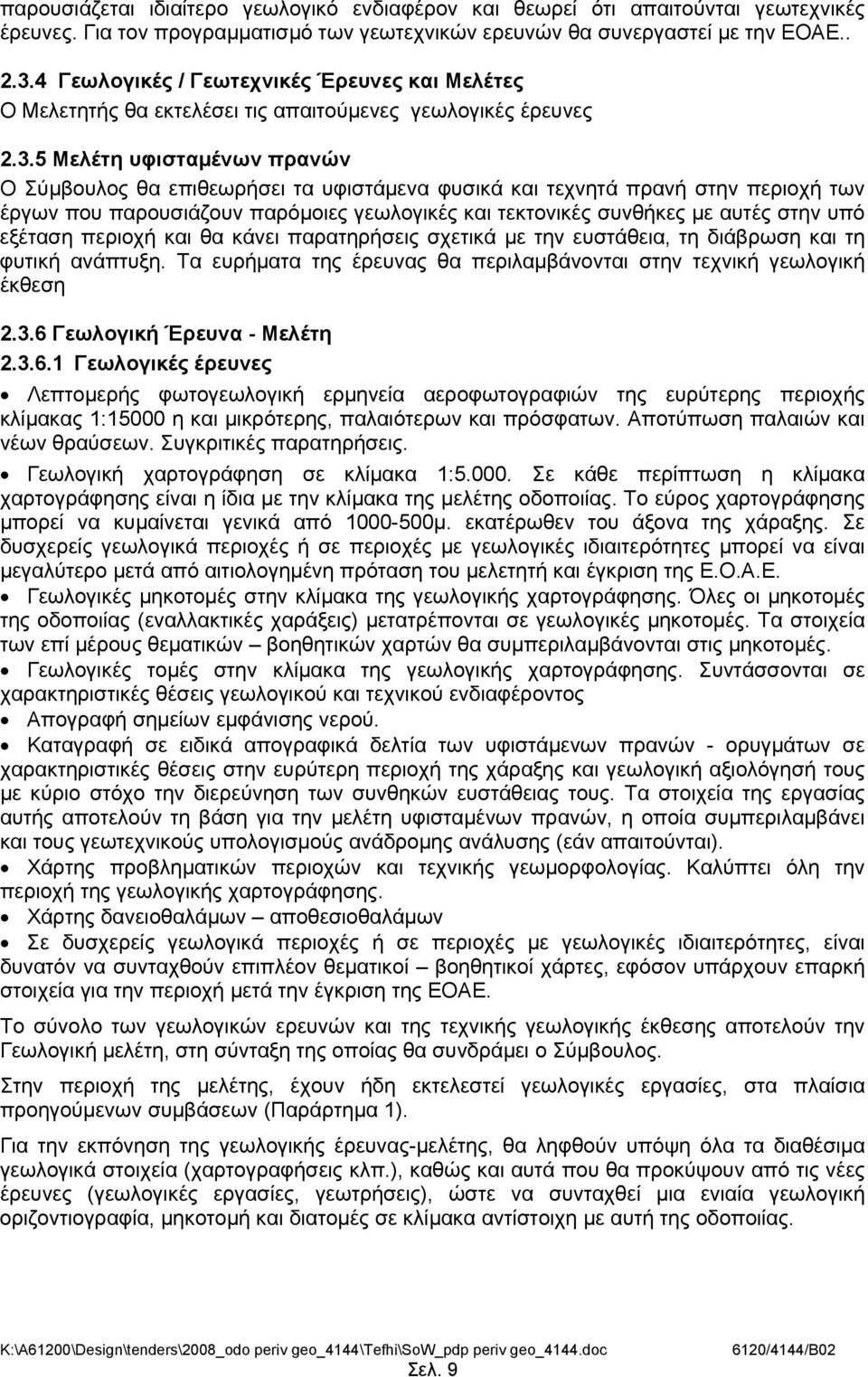 5 Μελέτη υφισταμένων πρανών Ο Σύμβουλος θα επιθεωρήσει τα υφιστάμενα φυσικά και τεχνητά πρανή στην περιοχή των έργων που παρουσιάζουν παρόμοιες γεωλογικές και τεκτονικές συνθήκες με αυτές στην υπό