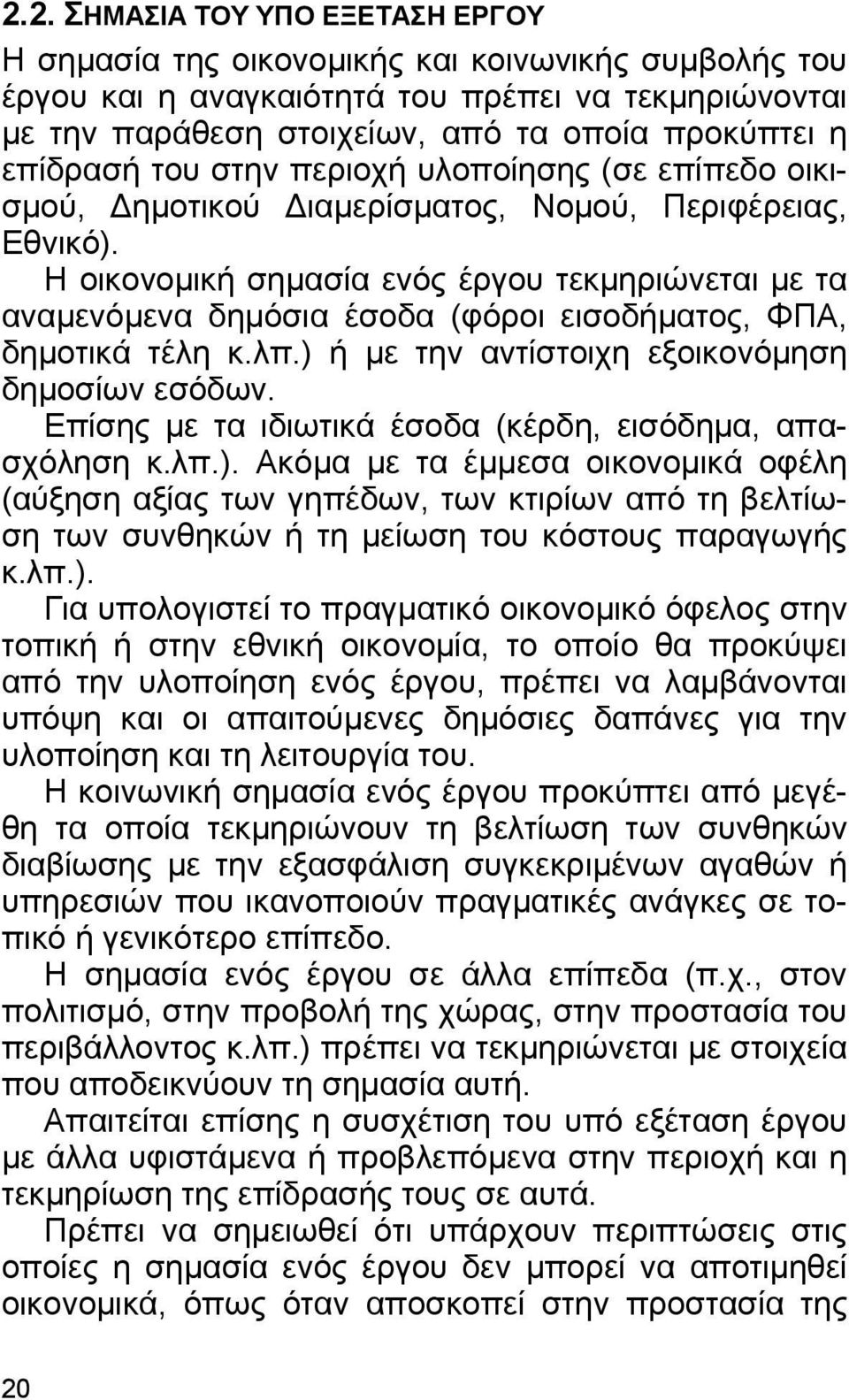 Η οικονοµική σηµασία ενός έργου τεκµηριώνεται µε τα αναµενόµενα δηµόσια έσοδα (φόροι εισοδήµατος, ΦΠΑ, δηµοτικά τέλη κ.λπ.) ή µε την αντίστοιχη εξοικονόµηση δηµοσίων εσόδων.