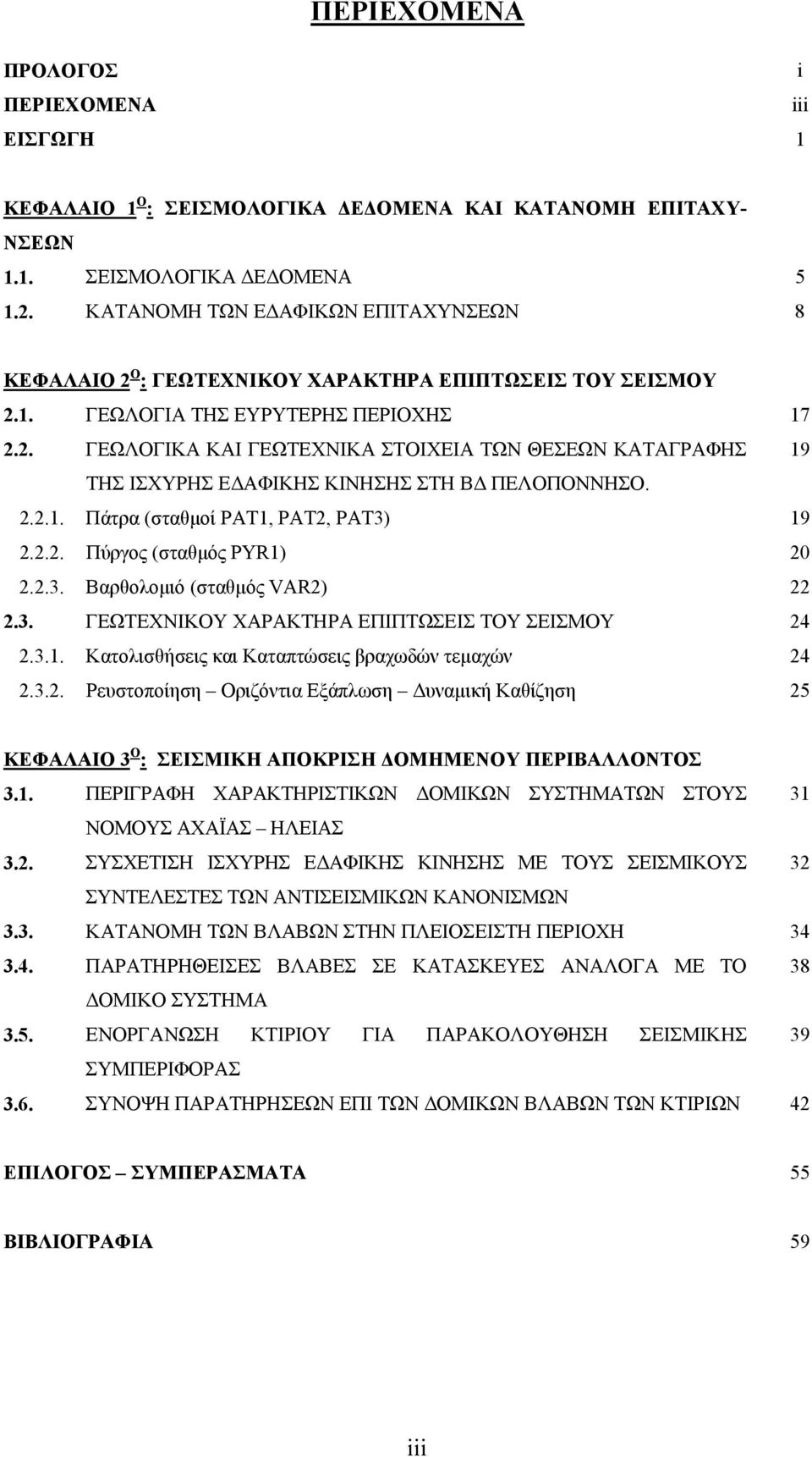 2.2.1. Πάτρα (σταθµοί PAT1, PAT2, PAT3) 19 2.2.2. Πύργος (σταθµός PΥR1) 20 2.2.3. Βαρθολοµιό (σταθµός VAR2) 22 2.3. ΓΕΩΤΕΧΝΙΚΟΥ ΧΑΡΑΚΤΗΡΑ ΕΠΙΠΤΩΣΕΙΣ ΤΟΥ ΣΕΙΣΜΟΥ 24 2.3.1. Κατολισθήσεις και Καταπτώσεις βραχωδών τεµαχών 24 2.