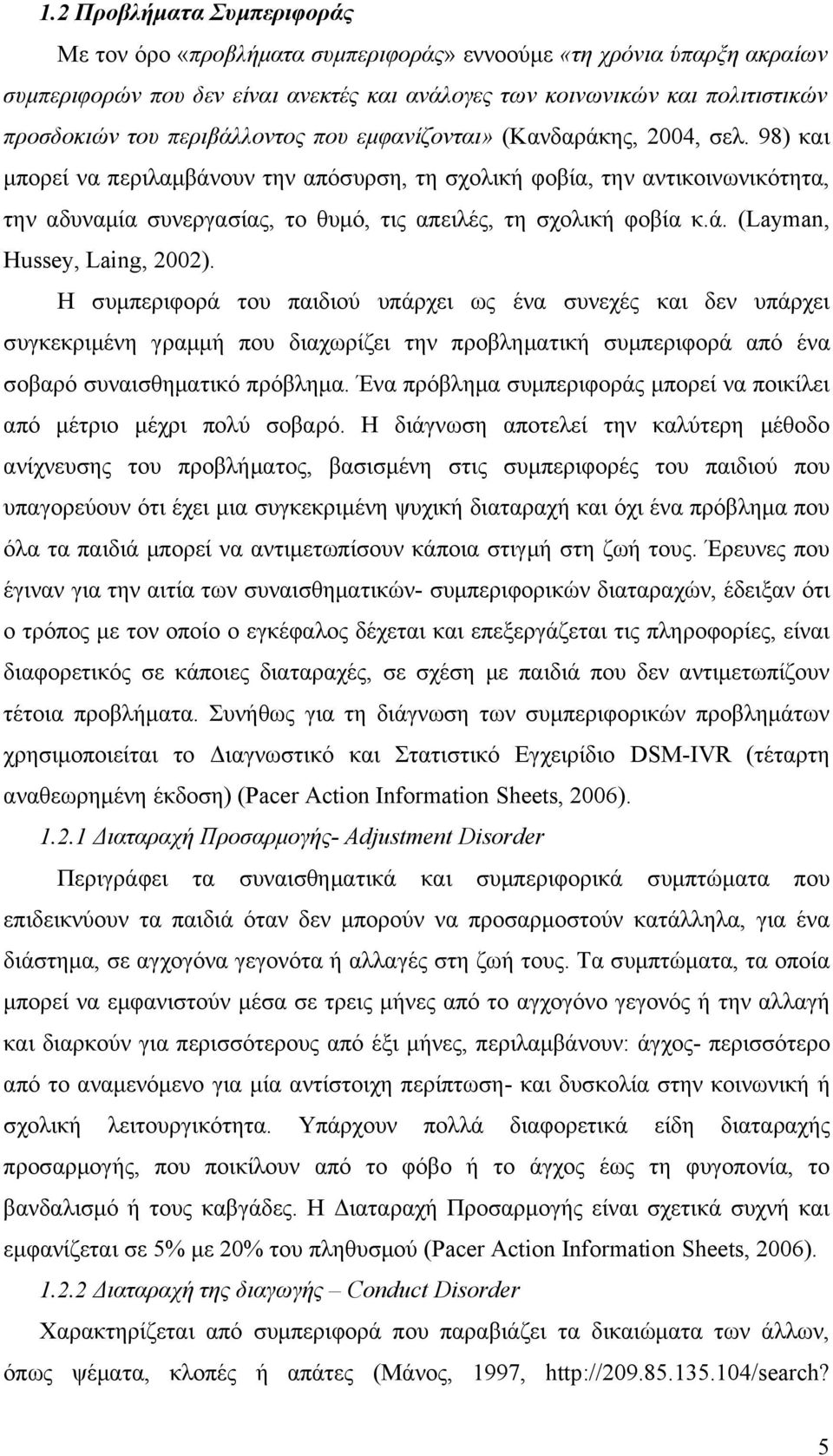 98) και μπορεί να περιλαμβάνουν την απόσυρση, τη σχολική φοβία, την αντικοινωνικότητα, την αδυναμία συνεργασίας, το θυμό, τις απειλές, τη σχολική φοβία κ.ά. (Layman, Hussey, Laing, 2002).