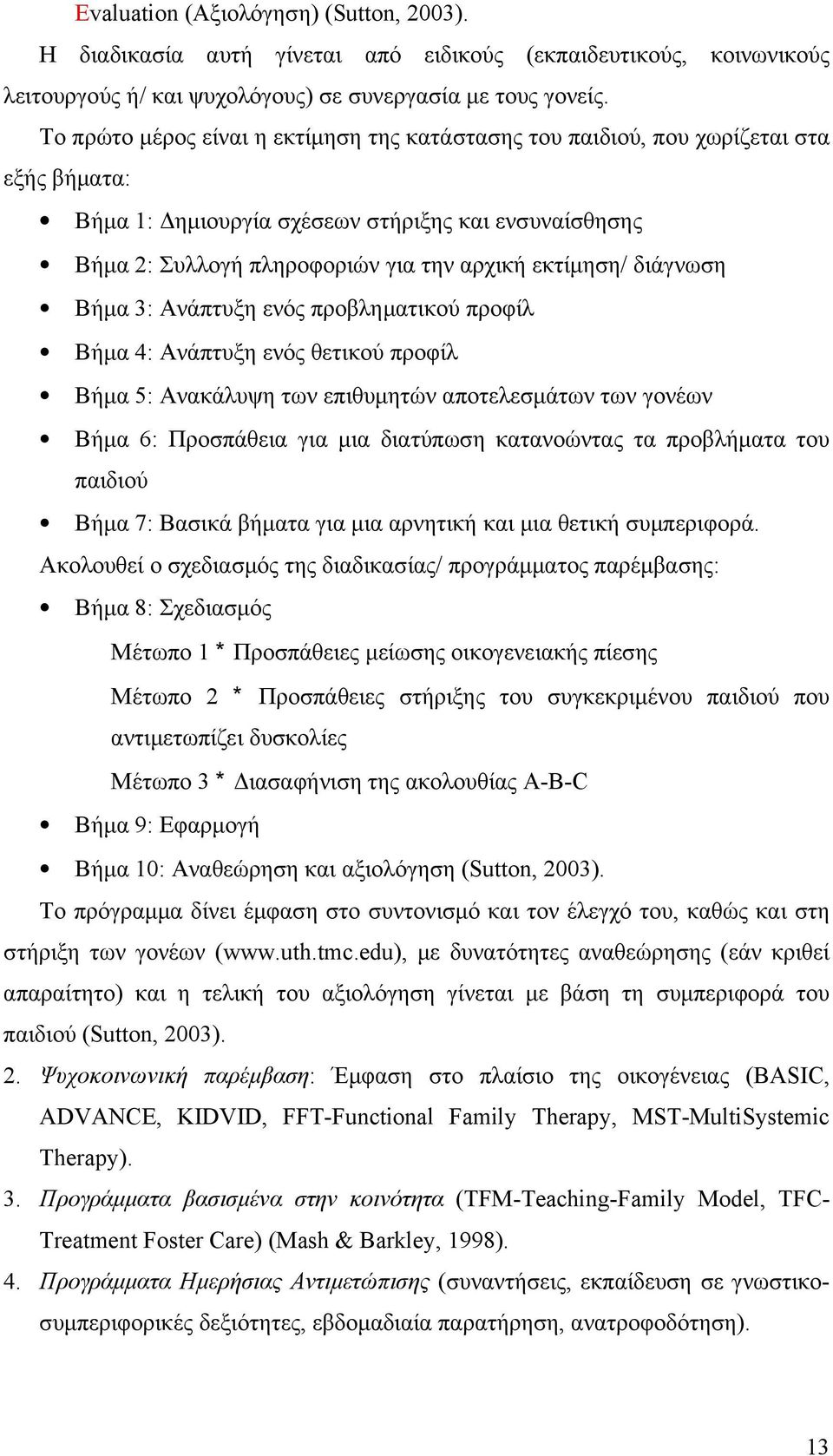 διάγνωση Βήμα 3: Ανάπτυξη ενός προβληματικού προφίλ Βήμα 4: Ανάπτυξη ενός θετικού προφίλ Βήμα 5: Ανακάλυψη των επιθυμητών αποτελεσμάτων των γονέων Βήμα 6: Προσπάθεια για μια διατύπωση κατανοώντας τα