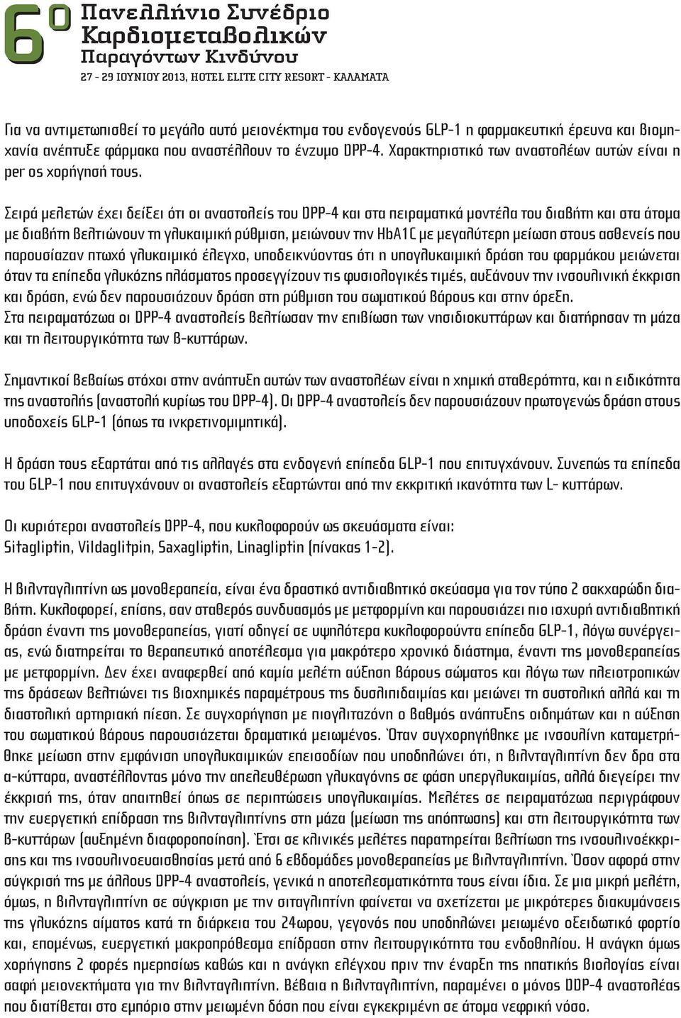 Σειρά μελετών έχει δείξει ότι οι αναστολείς του DPP-4 και στα πειραματικά μοντέλα του διαβήτη και στα άτομα με διαβήτη βελτιώνουν τη γλυκαιμική ρύθμιση, μειώνουν την HbA1C με μεγαλύτερη μείωση στους