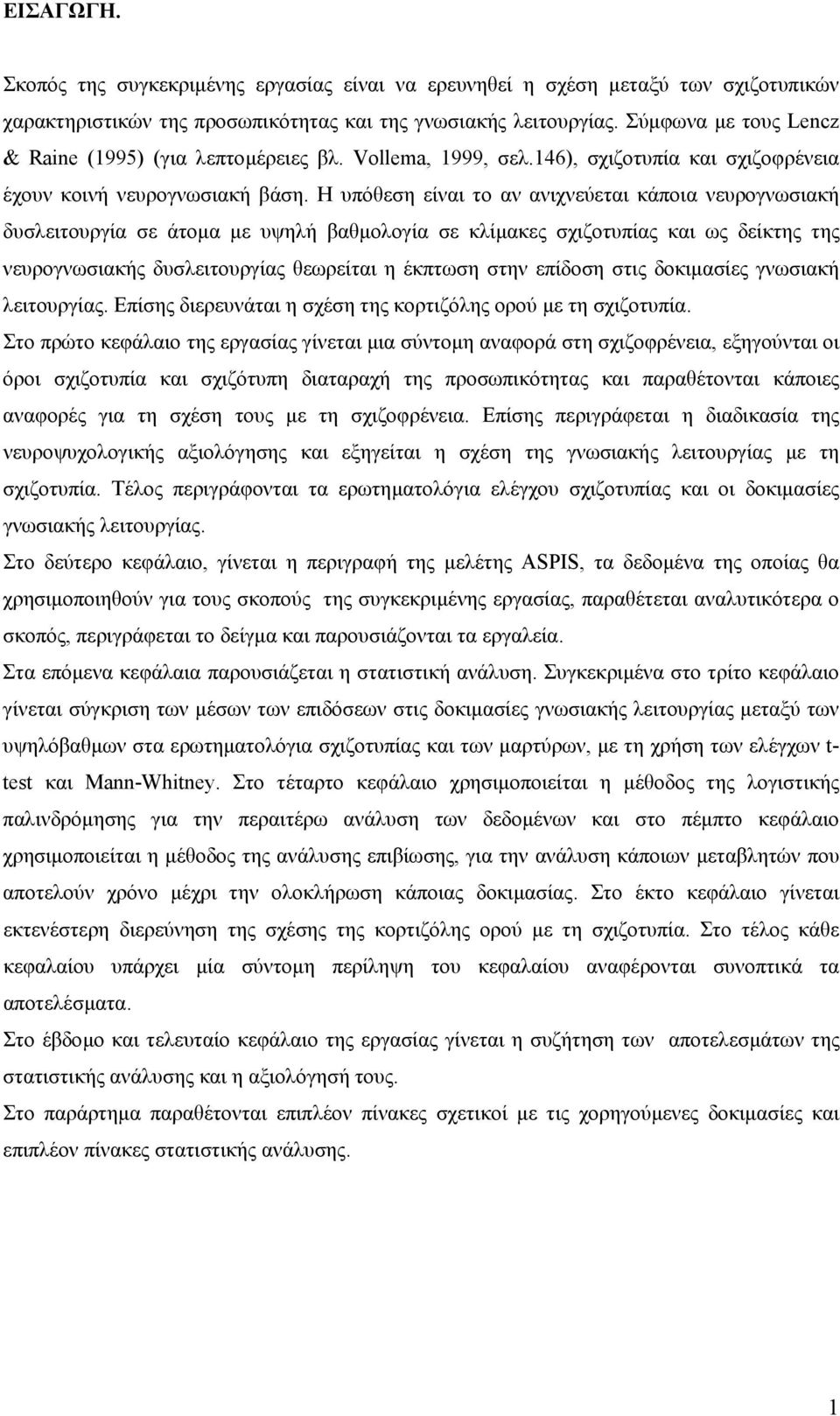 Η υπόθεση είναι το αν ανιχνεύεται κάποια νευρογνωσιακή δυσλειτουργία σε άτοµα µε υψηλή βαθµολογία σε κλίµακες σχιζοτυπίας και ως δείκτης της νευρογνωσιακής δυσλειτουργίας θεωρείται η έκπτωση στην