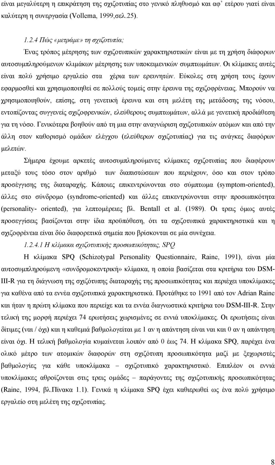 Οι κλίµακες αυτές είναι πολύ χρήσιµο εργαλείο στα χέρια των ερευνητών. Εύκολες στη χρήση τους έχουν εφαρµοσθεί και χρησιµοποιηθεί σε πολλούς τοµείς στην έρευνα της σχιζοφρένειας.