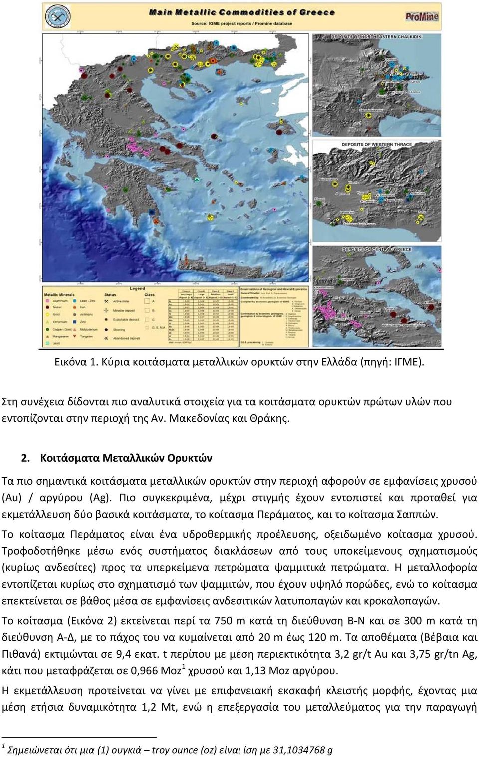 Πιο συγκεκριμένα, μέχρι στιγμής έχουν εντοπιστεί και προταθεί για εκμετάλλευση δύο βασικά κοιτάσματα, το κοίτασμα Περάματος, και το κοίτασμα Σαππών.