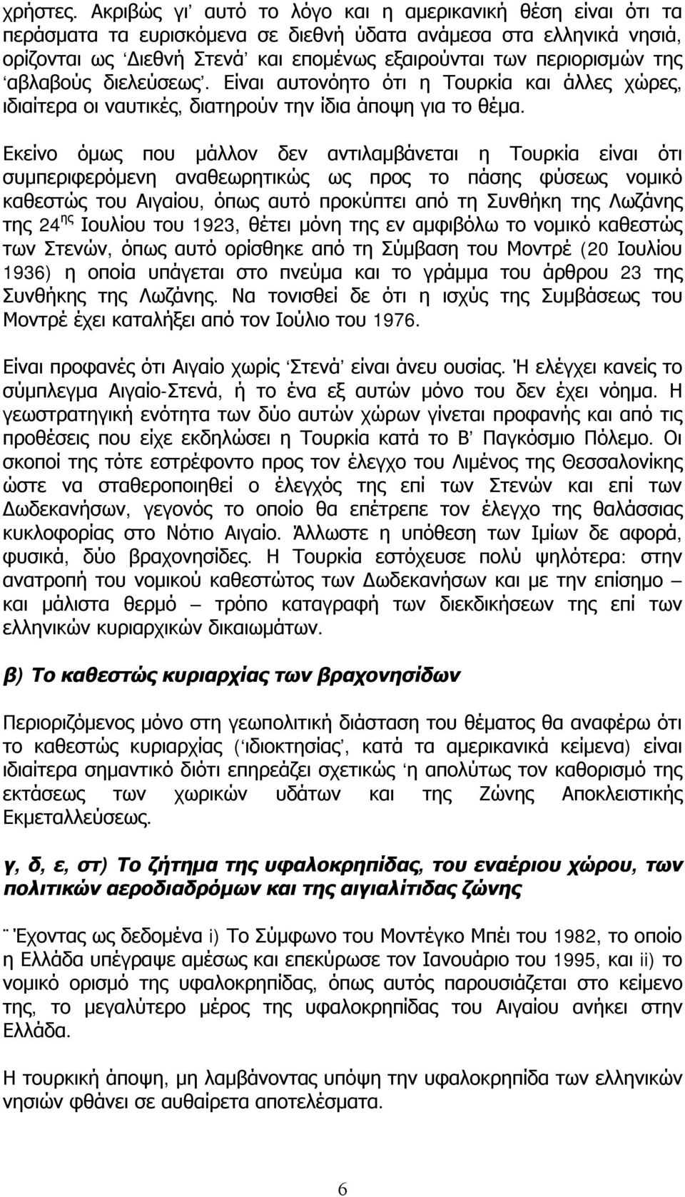 αβλαβούς διελεύσεως. Είναι αυτονόητο ότι η Τουρκία και άλλες χώρες, ιδιαίτερα οι ναυτικές, διατηρούν την ίδια άποψη για το θέμα.