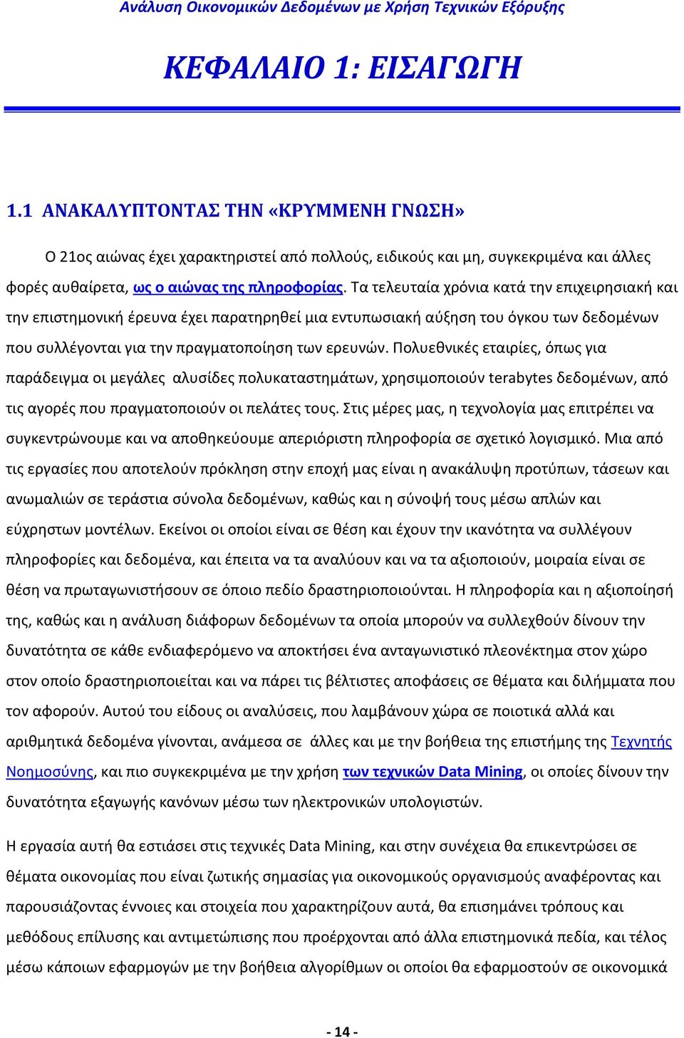 Πολυεθνικές εταιρίες, όπως για παράδειγμα οι μεγάλες αλυσίδες πολυκαταστημάτων, χρησιμοποιούν terabytes δεδομένων, από τις αγορές που πραγματοποιούν οι πελάτες τους.