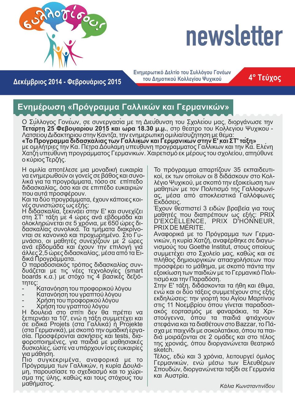 Κα. Πετ ρα Δουλαμ η υπευθ υνη προγραμ ματος Γαλλικων και την Κα. Ελεν η Χατζη υπευθ υνη προγραμ ματος Γερμανικων. Χαιρετισμό εκ μέρους του σχολείου, απηύθυνε ο κύριος Τερζής.