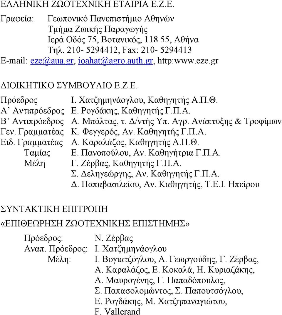 Αγρ. Ανάπτυξης & Τροφίμων Γεν. Γραμματέας Κ. Φεγγερός, Αν. Καθηγητής Γ.Π.Α. Ειδ. Γραμματέας Α. Καραλάζος, Καθηγητής Α.Π.Θ. Ταμίας Ε. Πανοπούλου, Αν. Καθηγήτρια Γ.Π.Α. Μέλη Γ. Ζέρβας, Καθηγητής Γ.Π.Α. Σ.