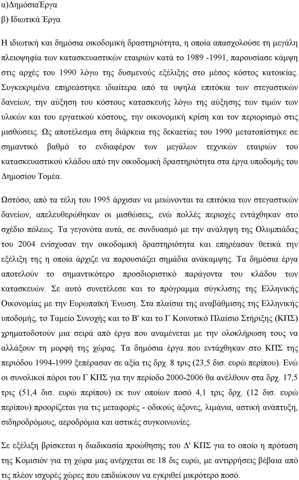 Συγκεκριμένα επηρεάστηκε ιδιαίτερα από τα υψηλά επιτόκια των στεγαστικών δανείων, την αύξηση του κόστους κατασκευής λόγω της αύξησης των τιμών των υλικών και του εργατικού κόστους, την οικονομική