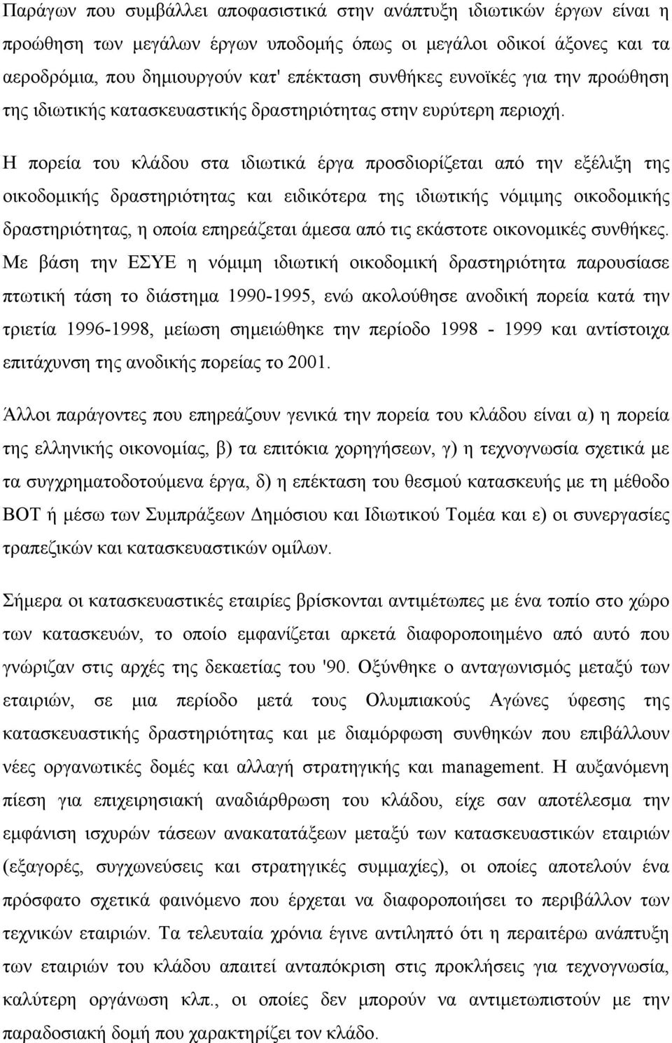 Η πορεία του κλάδου στα ιδιωτικά έργα προσδιορίζεται από την εξέλιξη της οικοδομικής δραστηριότητας και ειδικότερα της ιδιωτικής νόμιμης οικοδομικής δραστηριότητας, η οποία επηρεάζεται άμεσα από τις