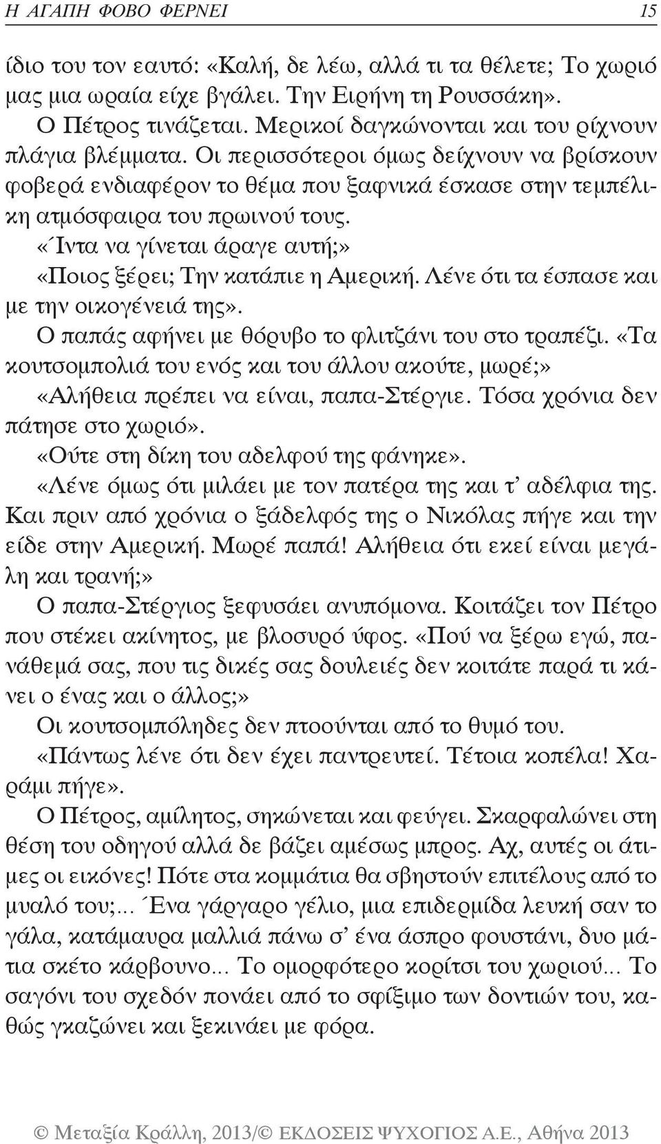 «Ίντα να γίνεται άραγε αυτή;» «Ποιος ξέρει; Την κατάπιε η Αμερική. Λένε ότι τα έσπασε και με την οικογένειά της». Ο παπάς αφήνει με θόρυβο το φλιτζάνι του στο τραπέζι.