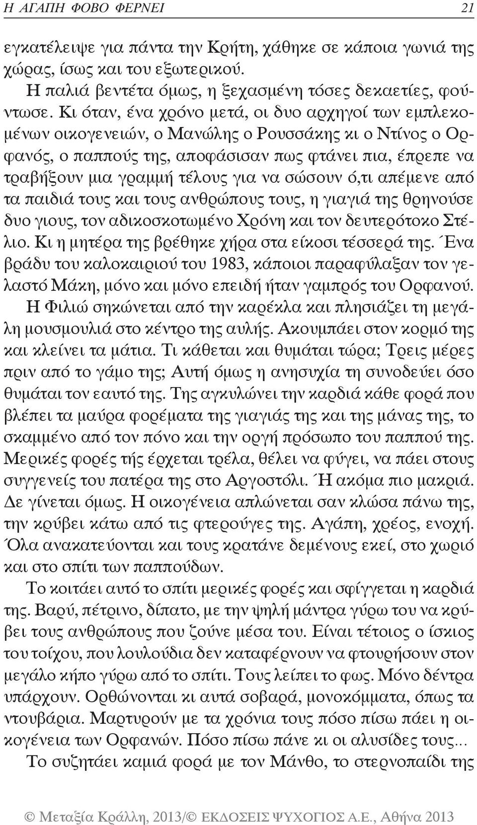 να σώσουν ό,τι απέμενε από τα παιδιά τους και τους ανθρώπους τους, η γιαγιά της θρηνούσε δυο γιους, τον αδικοσκοτωμένο Χρόνη και τον δευτερότοκο Στέλιο.