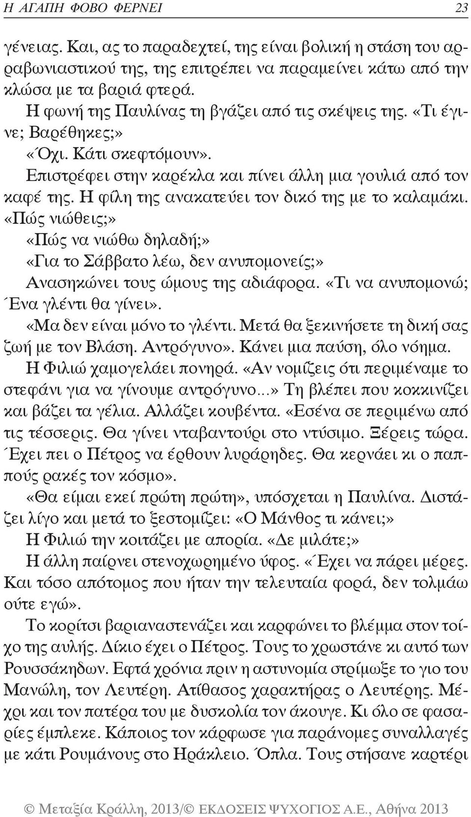 Η φίλη της ανακατεύει τον δικό της με το καλαμάκι. «Πώς νιώθεις;» «Πώς να νιώθω δηλαδή;» «Για το Σάββατο λέω, δεν ανυπομονείς;» Ανασηκώνει τους ώμους της αδιάφορα.