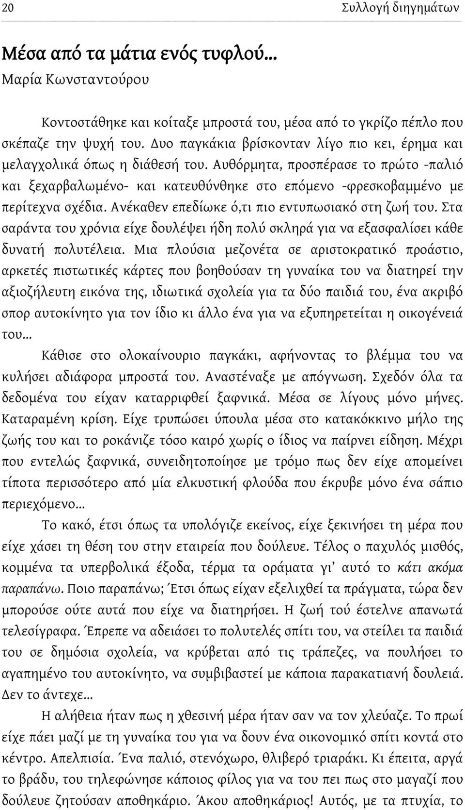 Αυθόρμητα, προσπέρασε το πρώτο -παλιό και ξεχαρβαλωμένο- και κατευθύνθηκε στο επόμενο -φρεσκοβαμμένο με περίτεχνα σχέδια. Ανέκαθεν επεδίωκε ό,τι πιο εντυπωσιακό στη ζωή του.