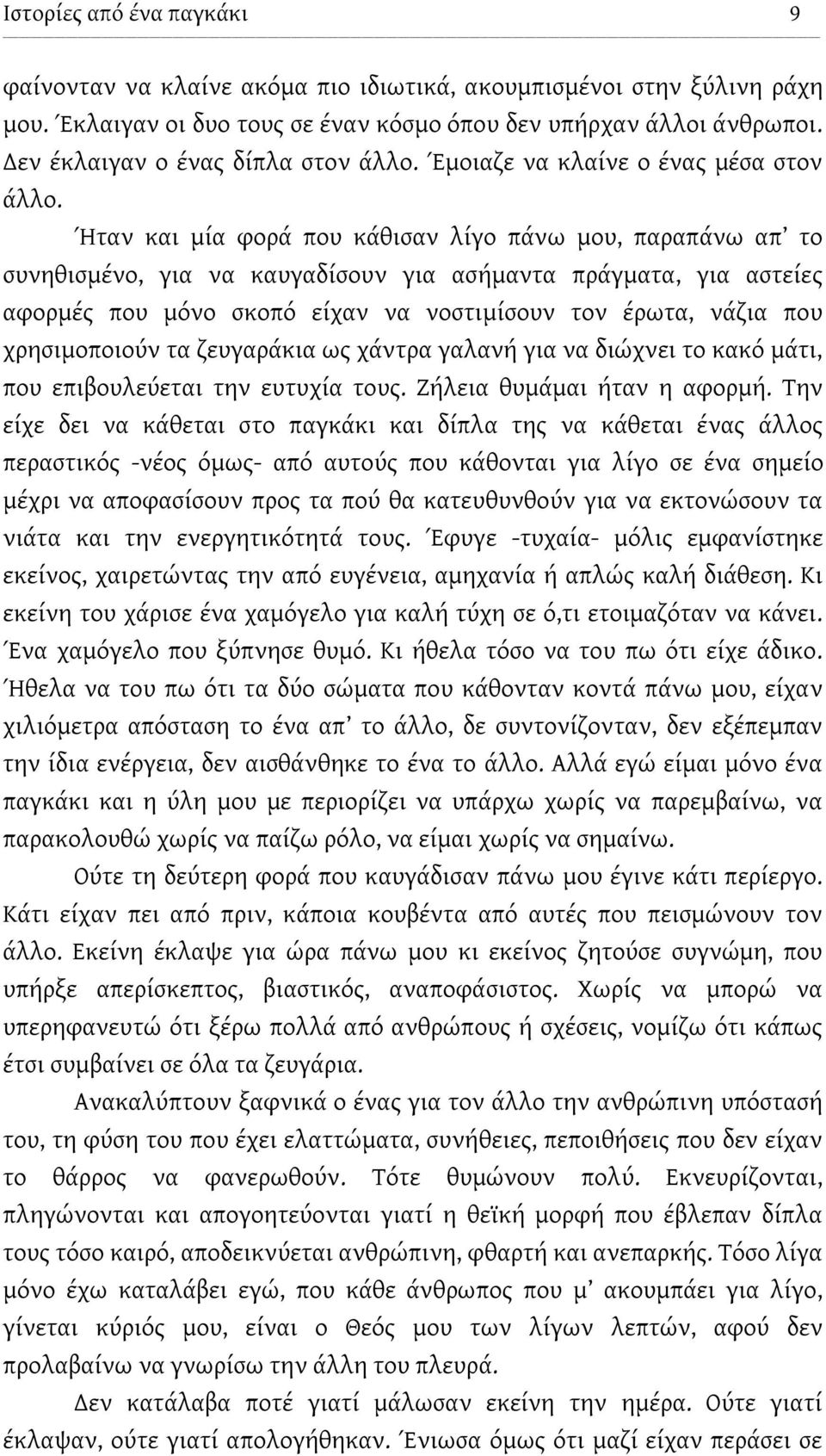 Ήταν και μία φορά που κάθισαν λίγο πάνω μου, παραπάνω απ το συνηθισμένο, για να καυγαδίσουν για ασήμαντα πράγματα, για αστείες αφορμές που μόνο σκοπό είχαν να νοστιμίσουν τον έρωτα, νάζια που