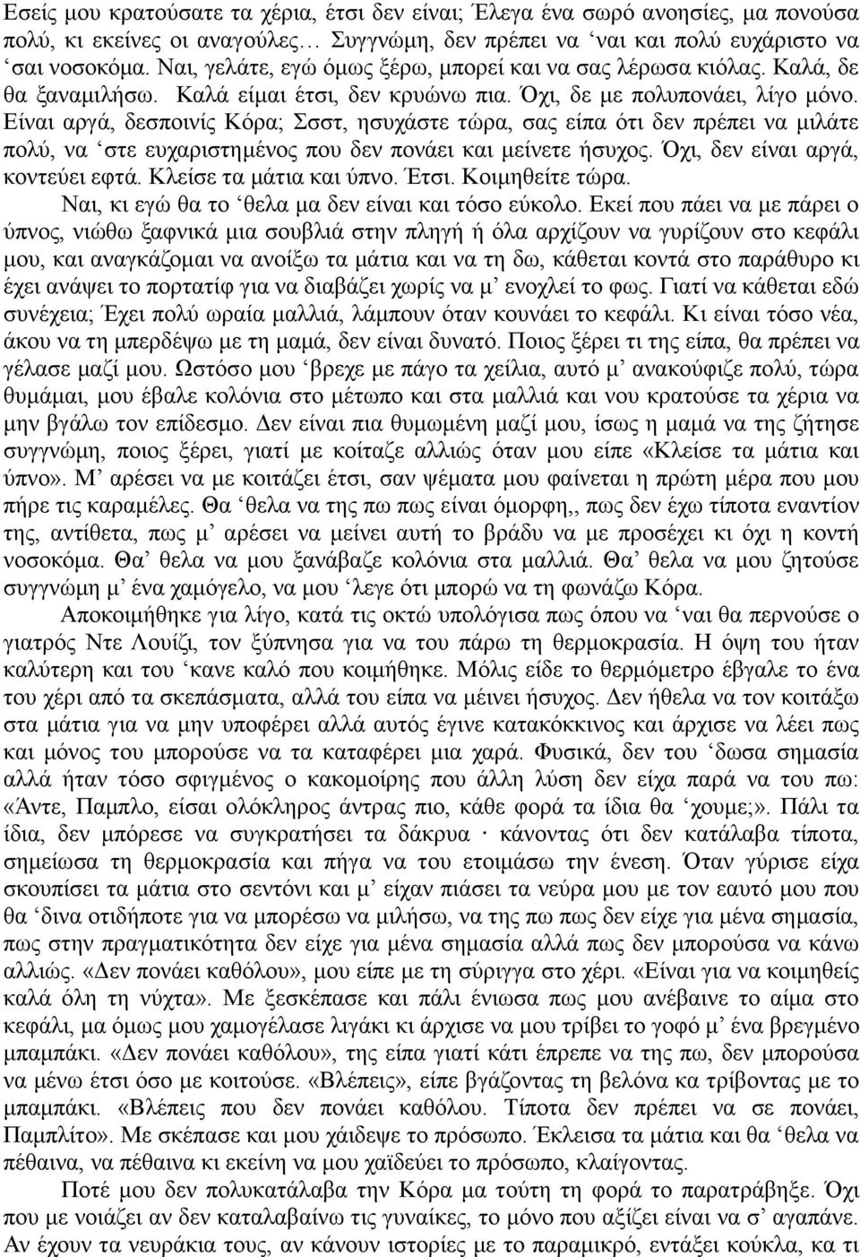 Είναι αργά, δεσποινίς Κόρα; Σσστ, ησυχάστε τώρα, σας είπα ότι δεν πρέπει να μιλάτε πολύ, να στε ευχαριστημένος που δεν πονάει και μείνετε ήσυχος. Όχι, δεν είναι αργά, κοντεύει εφτά.